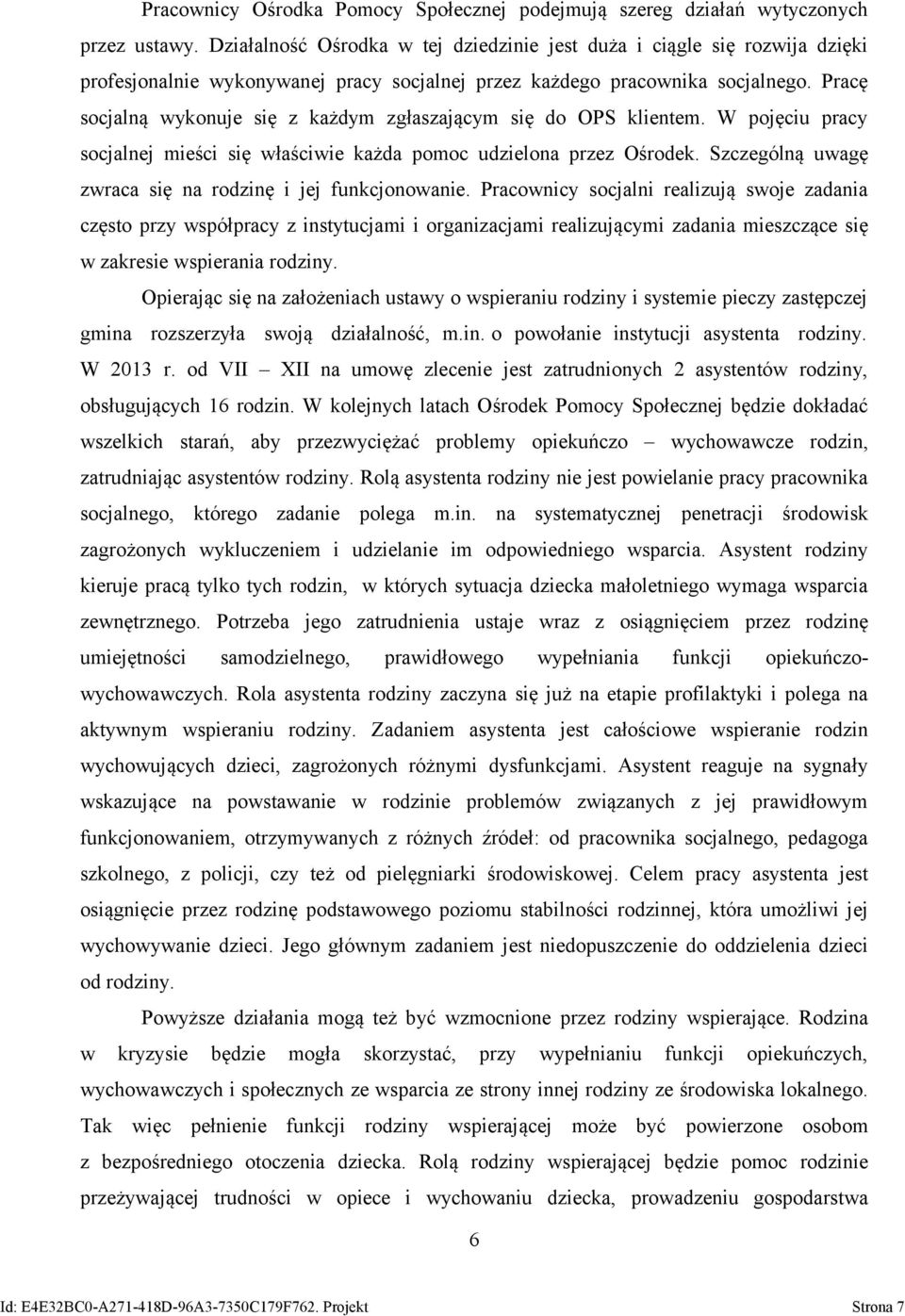 Pracę socjalną wykonuje się z każdym zgłaszającym się do OPS klientem. W pojęciu pracy socjalnej mieści się właściwie każda pomoc udzielona przez Ośrodek.