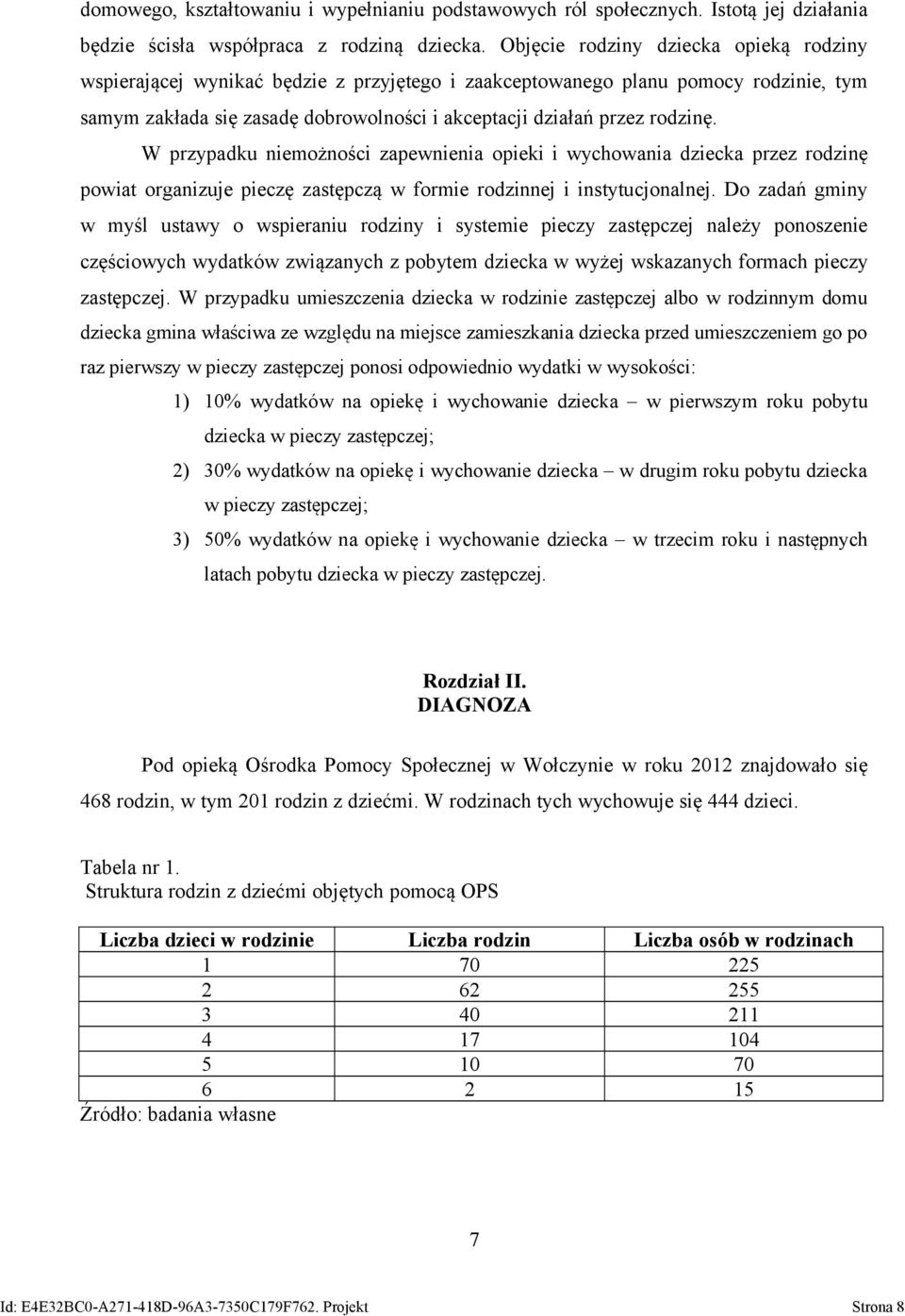 W przypadku niemożności zapewnienia opieki i wychowania dziecka przez rodzinę powiat organizuje pieczę zastępczą w formie rodzinnej i instytucjonalnej.