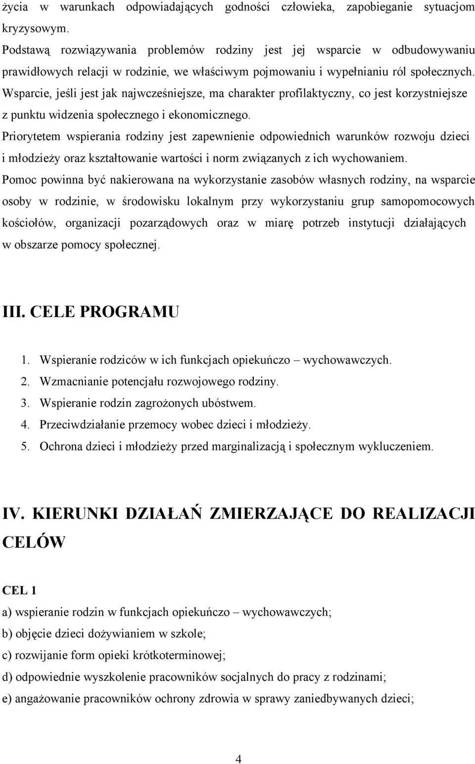 Wsparcie, jeśli jest jak najwcześniejsze, ma charakter profilaktyczny, co jest korzystniejsze z punktu widzenia społecznego i ekonomicznego.