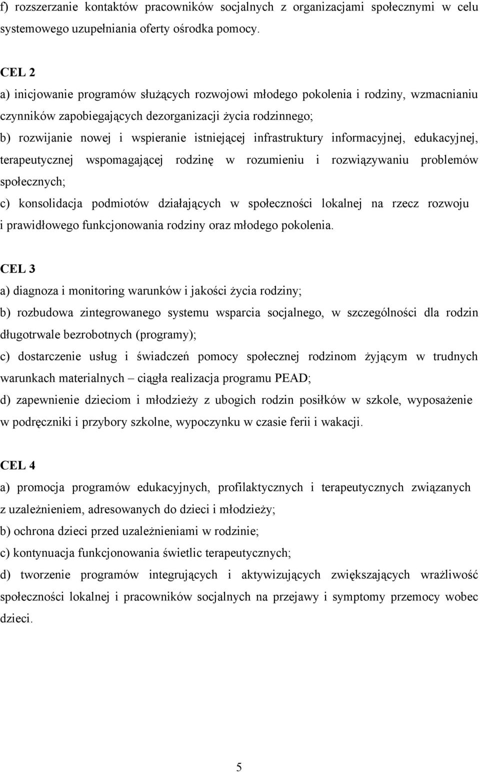 infrastruktury informacyjnej, edukacyjnej, terapeutycznej wspomagającej rodzinę w rozumieniu i rozwiązywaniu problemów społecznych; c) konsolidacja podmiotów działających w społeczności lokalnej na