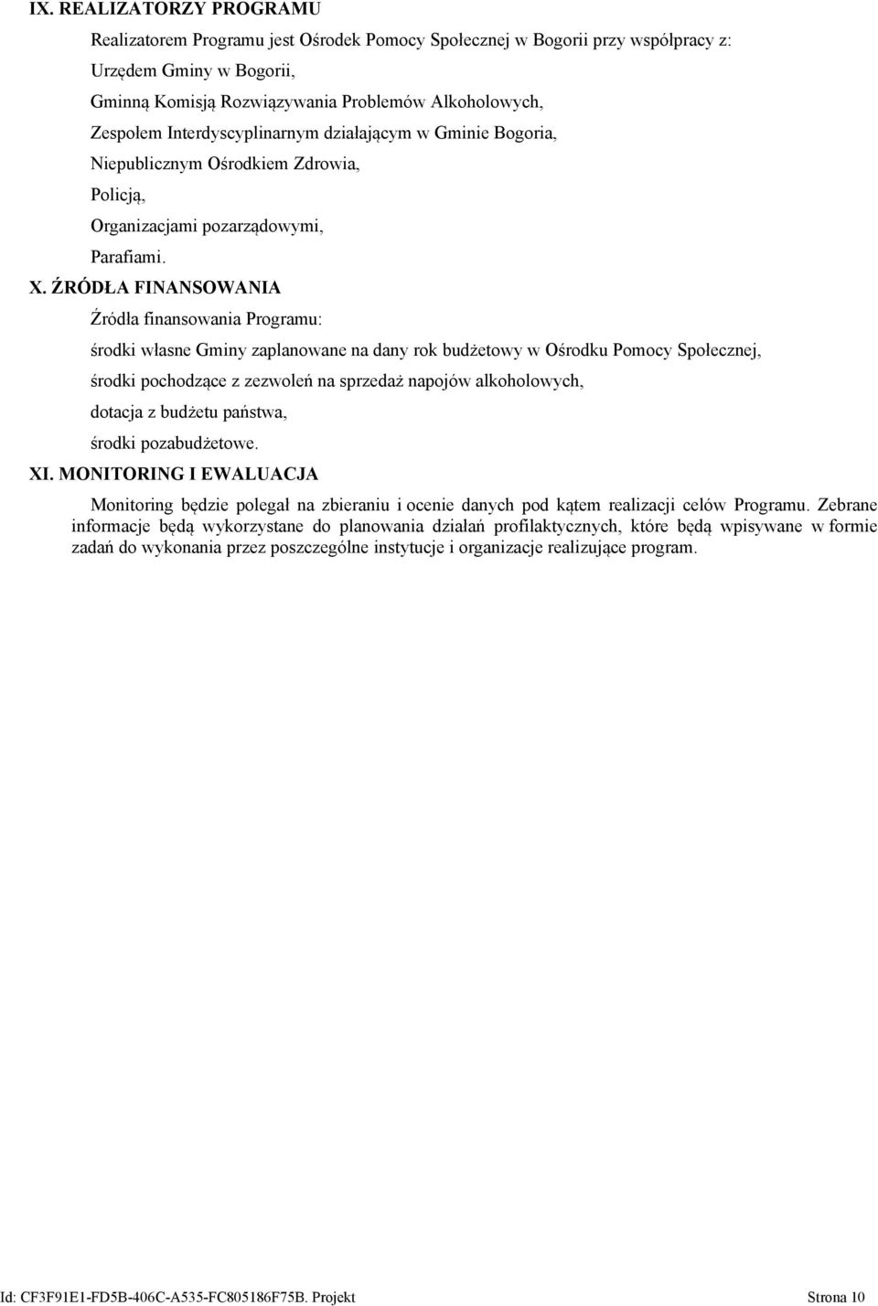 ŹRÓDŁA FINANSOWANIA Źródła finansowania Programu: środki własne Gminy zaplanowane na dany rok budżetowy w Ośrodku Pomocy Społecznej, środki pochodzące z zezwoleń na sprzedaż napojów alkoholowych,