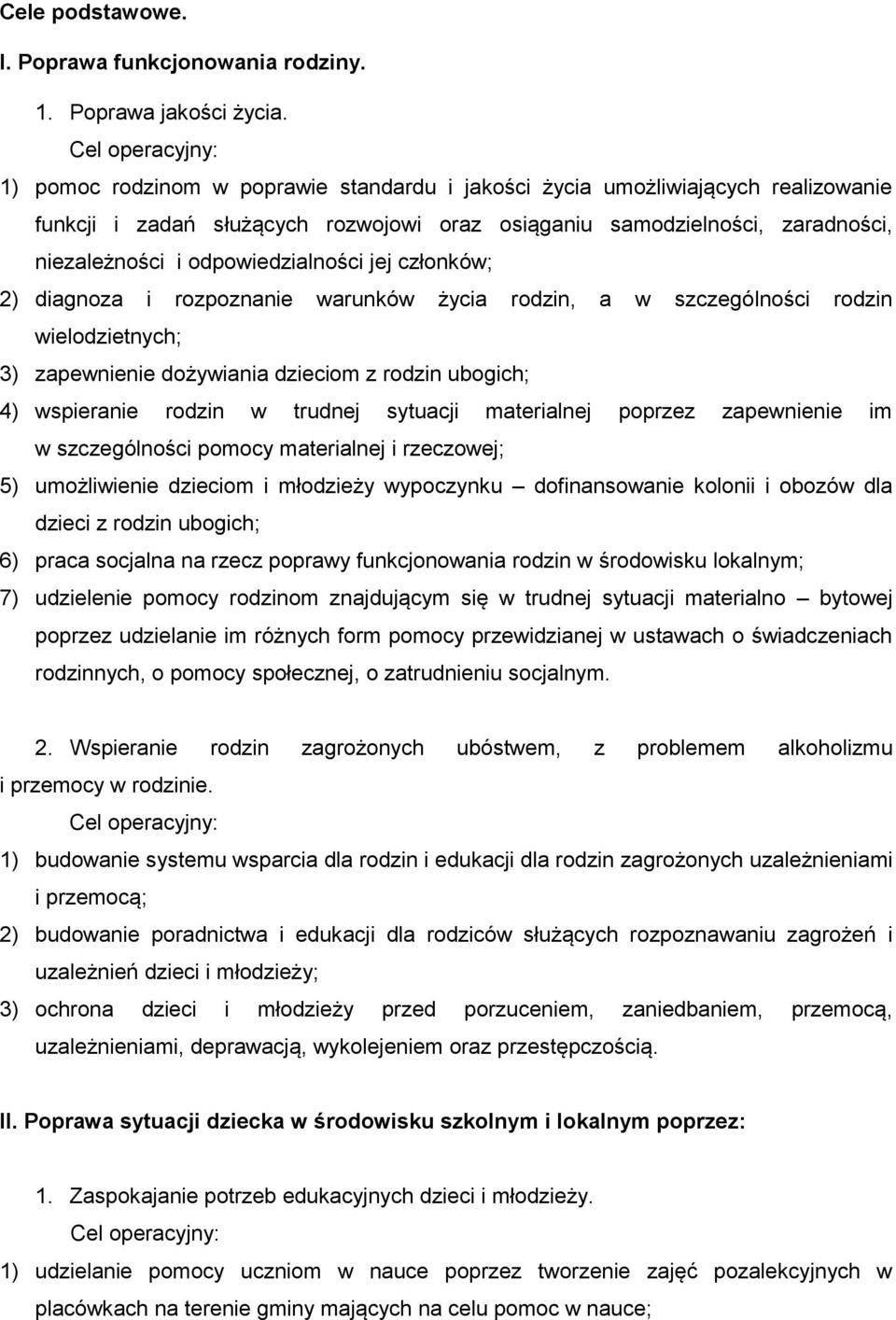 jej członków; 2) diagnoza i rozpoznanie warunków życia rodzin, a w szczególności rodzin wielodzietnych; 3) zapewnienie dożywiania dzieciom z rodzin ubogich; 4) wspieranie rodzin w trudnej sytuacji