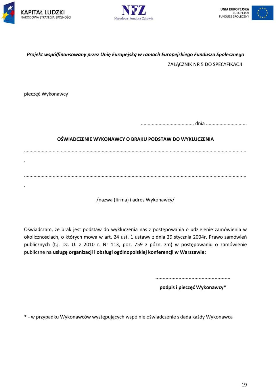....... /nazwa (firma) i adres Wykonawcy/ Oświadczam, że brak jest podstaw do wykluczenia nas z postępowania o udzielenie zamówienia w okolicznościach, o których mowa w art. 24 ust.