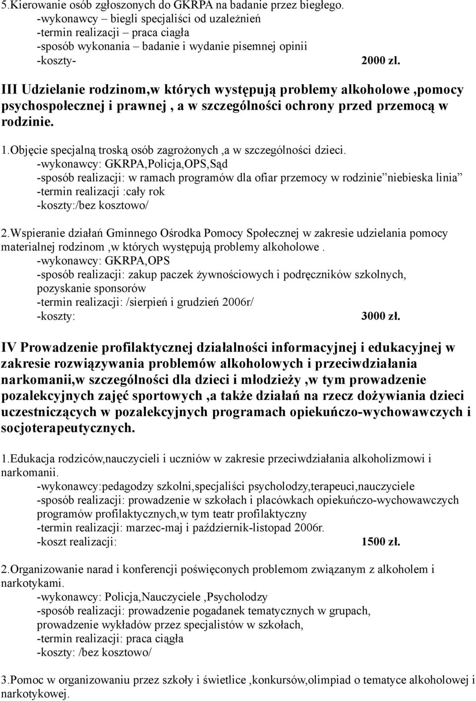 III Udzielanie rodzinom,w których występują problemy alkoholowe,pomocy psychospołecznej i prawnej, a w szczególności ochrony przed przemocą w rodzinie. 1.