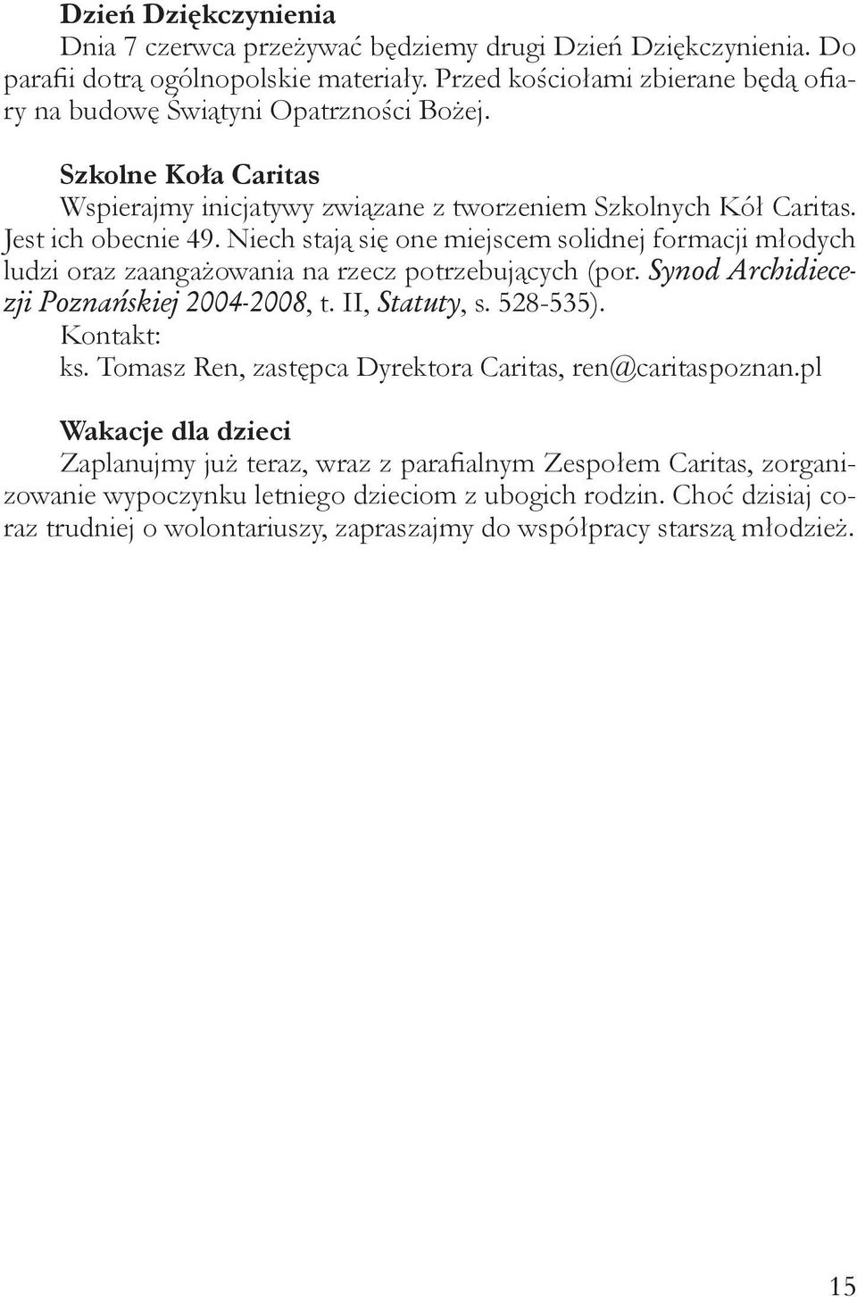 Niech stają się one miejscem solidnej formacji młodych ludzi oraz zaangażowania na rzecz potrzebujących (por. Synod Archidiecezji Poznańskiej 2004-2008, t. II, Statuty, s. 528-535). Kontakt: ks.