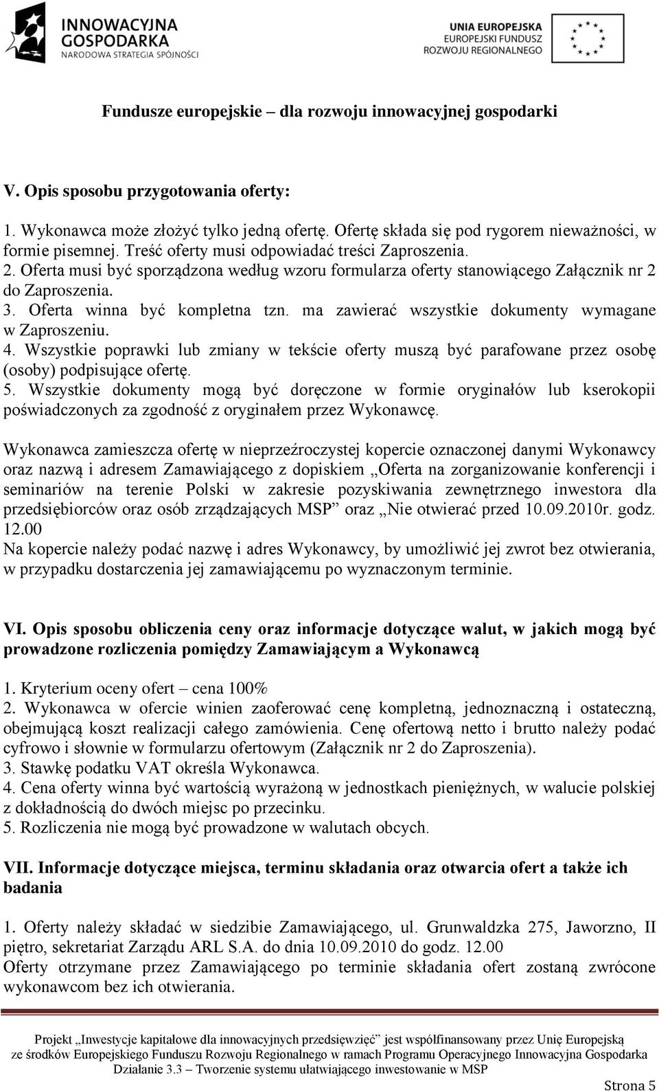 Wszystkie poprawki lub zmiany w tekście oferty muszą być parafowane przez osobę (osoby) podpisujące ofertę. 5.