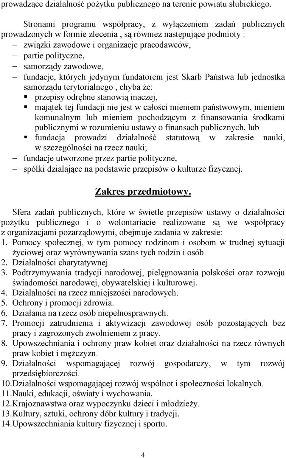 samorządy zawodowe, fundacje, których jedynym fundatorem jest Skarb Państwa lub jednostka samorządu terytorialnego, chyba Ŝe: przepisy odrębne stanowią inaczej, majątek tej fundacji nie jest w