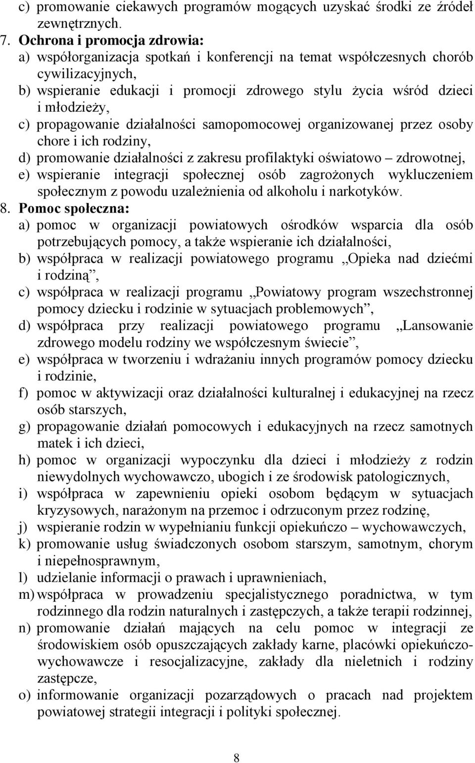 c) propagowanie działalności samopomocowej organizowanej przez osoby chore i ich rodziny, d) promowanie działalności z zakresu profilaktyki oświatowo zdrowotnej, e) wspieranie integracji społecznej