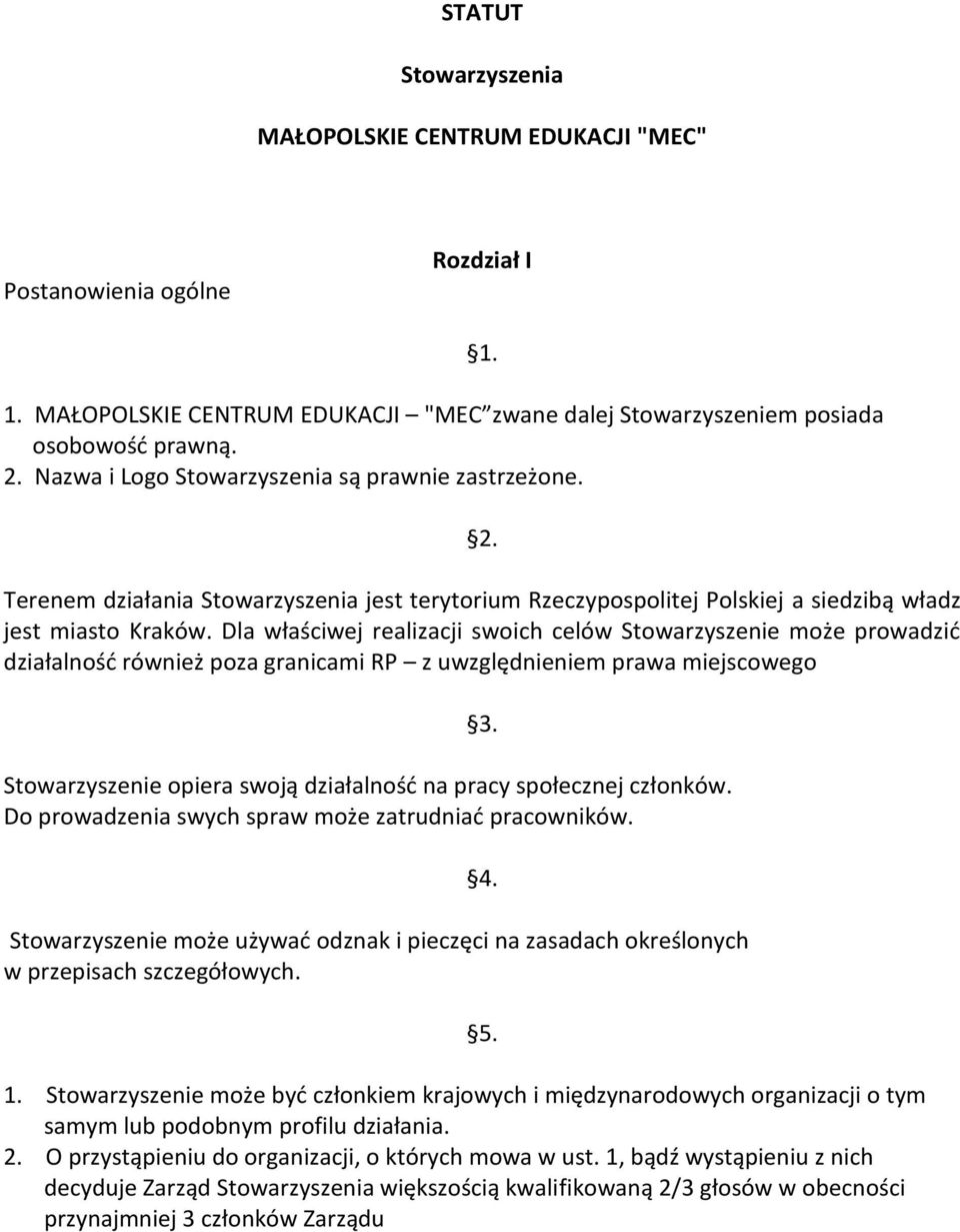 Dla właściwej realizacji swoich celów Stowarzyszenie może prowadzić działalność również poza granicami RP z uwzględnieniem prawa miejscowego Stowarzyszenie opiera swoją działalność na pracy