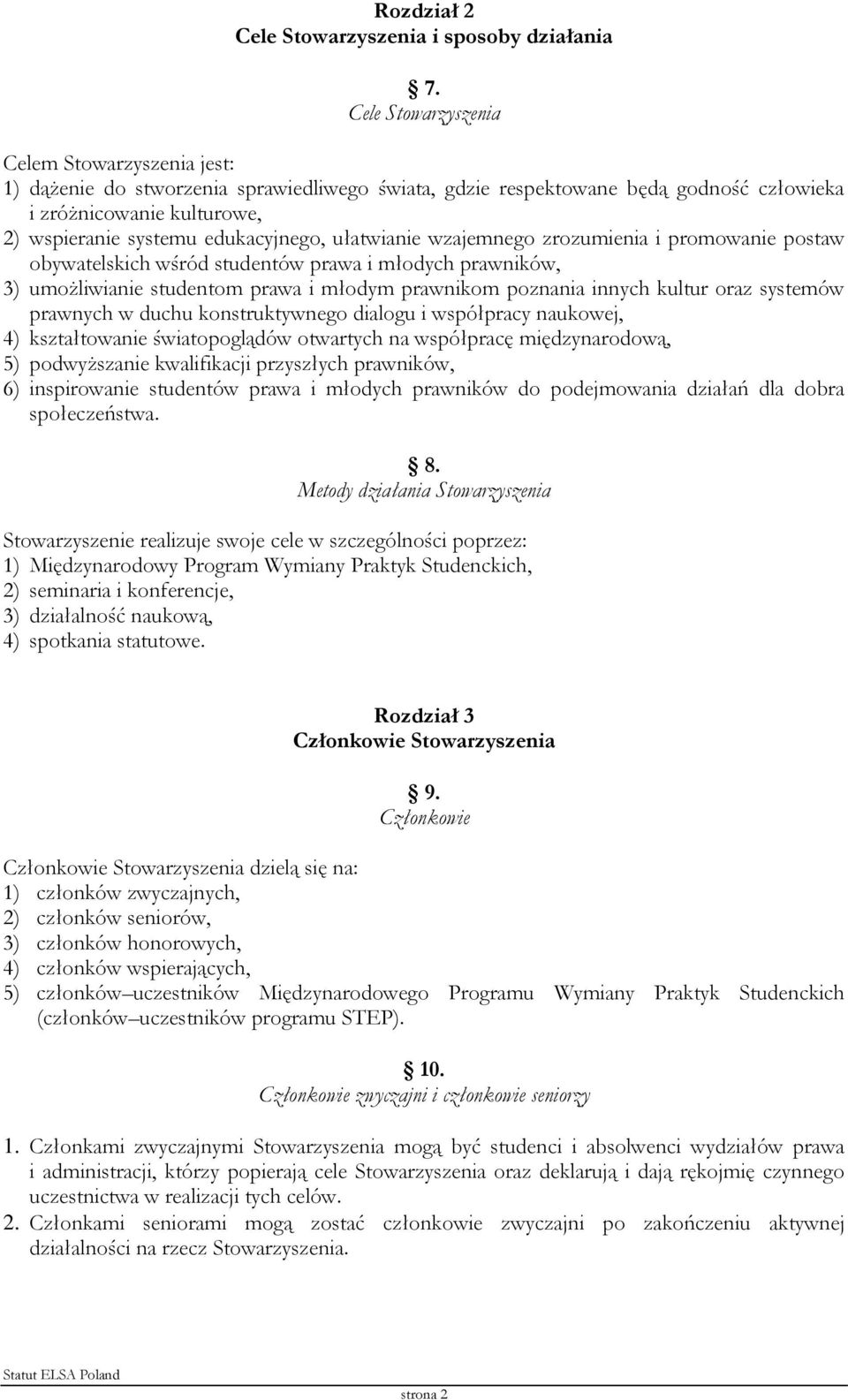 ułatwianie wzajemnego zrozumienia i promowanie postaw obywatelskich wśród studentów prawa i młodych prawników, 3) umożliwianie studentom prawa i młodym prawnikom poznania innych kultur oraz systemów