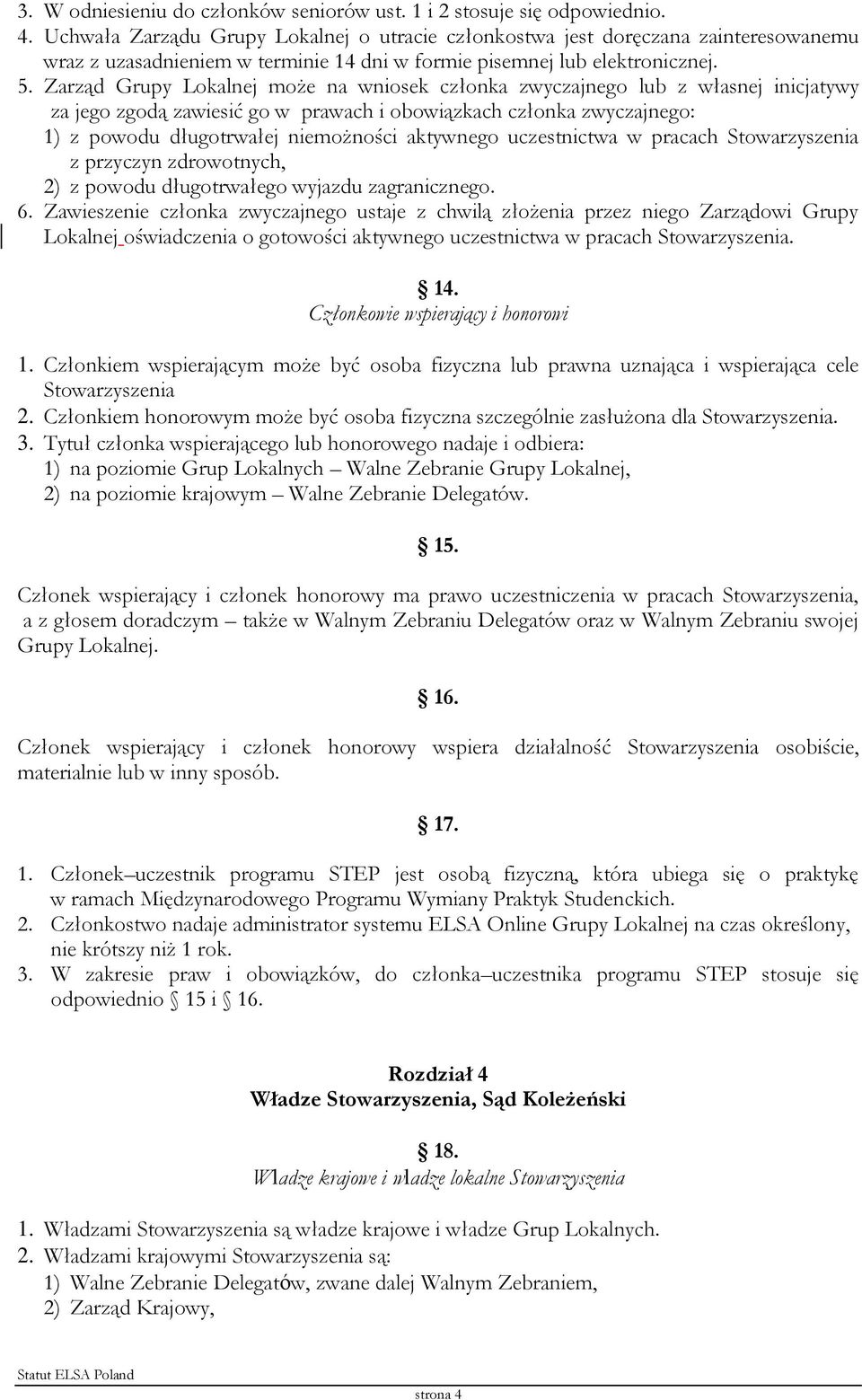 Zarząd Grupy Lokalnej może na wniosek członka zwyczajnego lub z własnej inicjatywy za jego zgodą zawiesić go w prawach i obowiązkach członka zwyczajnego: 1) z powodu długotrwałej niemożności