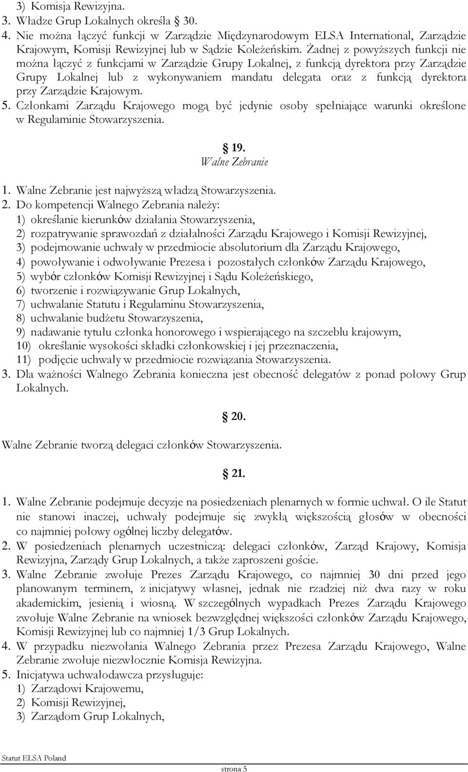 przy Zarządzie Krajowym. 5. Członkami Zarządu Krajowego mogą być jedynie osoby spełniające warunki określone w Regulaminie Stowarzyszenia. 19. Walne Zebranie 1.