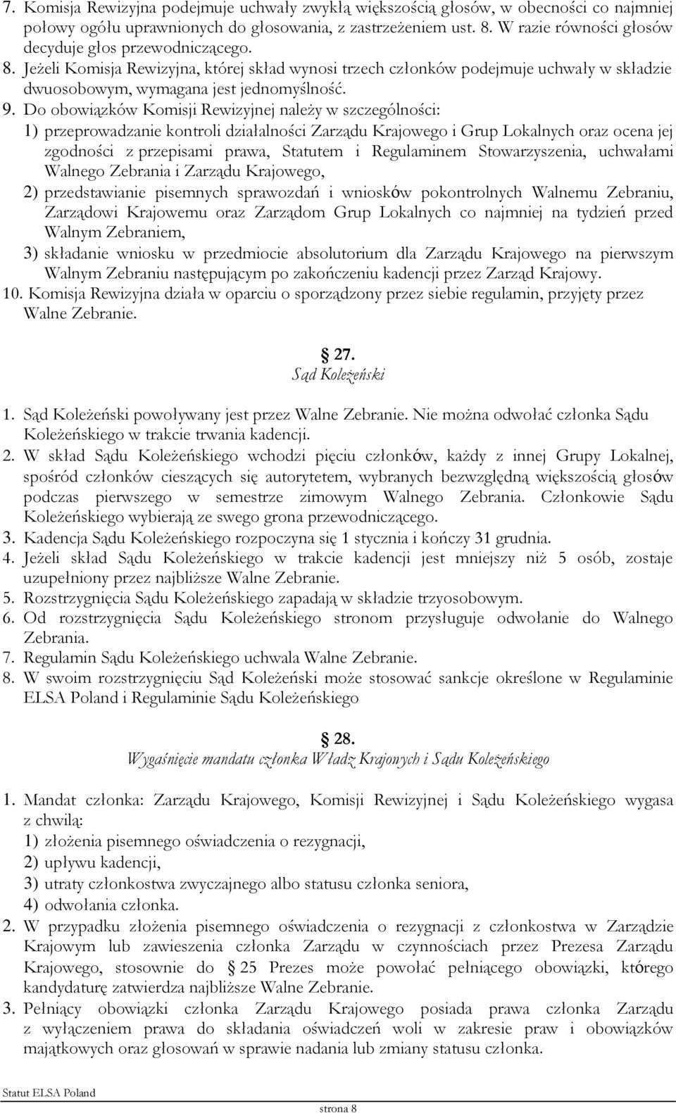 Do obowiązków Komisji Rewizyjnej należy w szczególności: 1) przeprowadzanie kontroli działalności Zarządu Krajowego i Grup Lokalnych oraz ocena jej zgodności z przepisami prawa, Statutem i