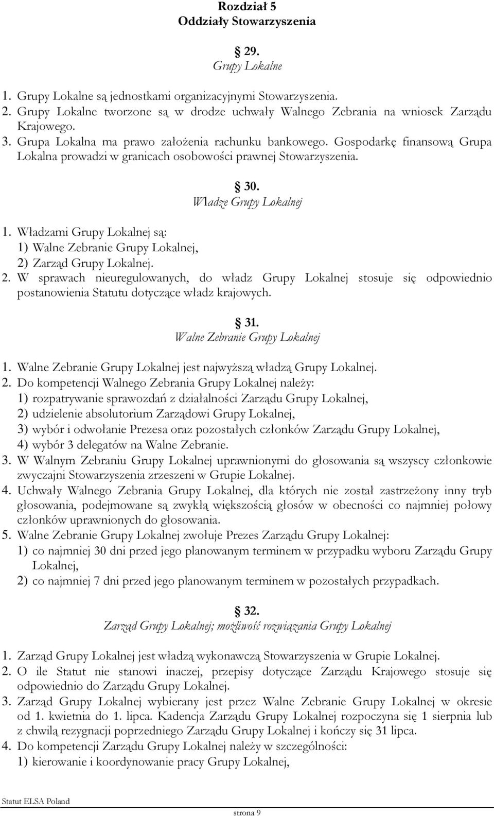 Władzami Grupy Lokalnej są: 1) Walne Zebranie Grupy Lokalnej, 2) Zarząd Grupy Lokalnej. 2. W sprawach nieuregulowanych, do władz Grupy Lokalnej stosuje się odpowiednio postanowienia Statutu dotyczące władz krajowych.