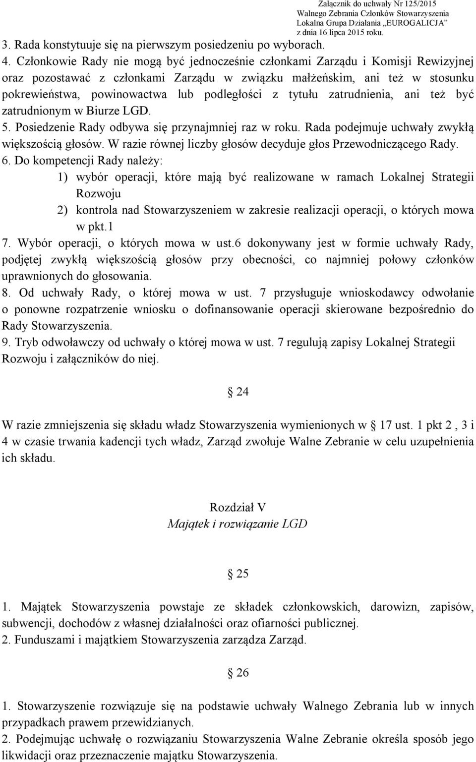 podległości z tytułu zatrudnienia, ani też być zatrudnionym w Biurze LGD. 5. Posiedzenie Rady odbywa się przynajmniej raz w roku. Rada podejmuje uchwały zwykłą większością głosów.