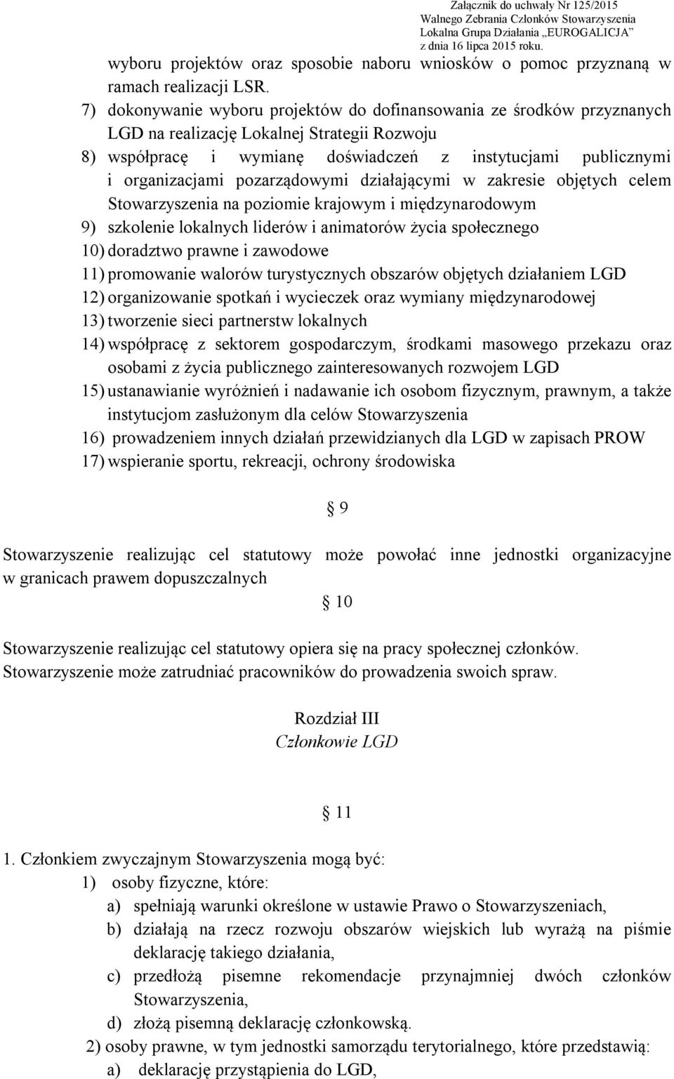 pozarządowymi działającymi w zakresie objętych celem Stowarzyszenia na poziomie krajowym i międzynarodowym 9) szkolenie lokalnych liderów i animatorów życia społecznego 10) doradztwo prawne i