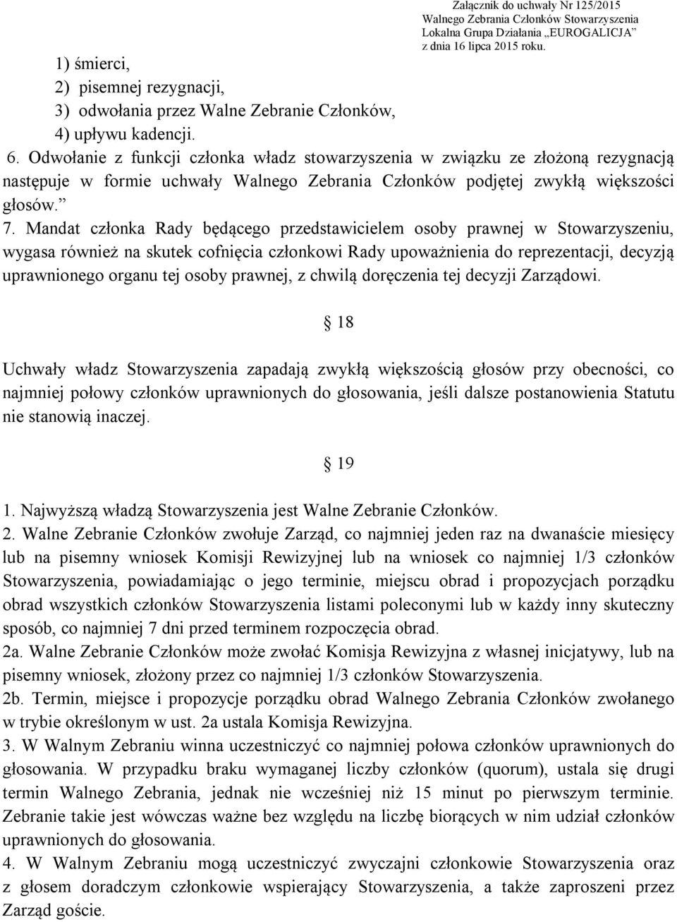 Mandat członka Rady będącego przedstawicielem osoby prawnej w Stowarzyszeniu, wygasa również na skutek cofnięcia członkowi Rady upoważnienia do reprezentacji, decyzją uprawnionego organu tej osoby