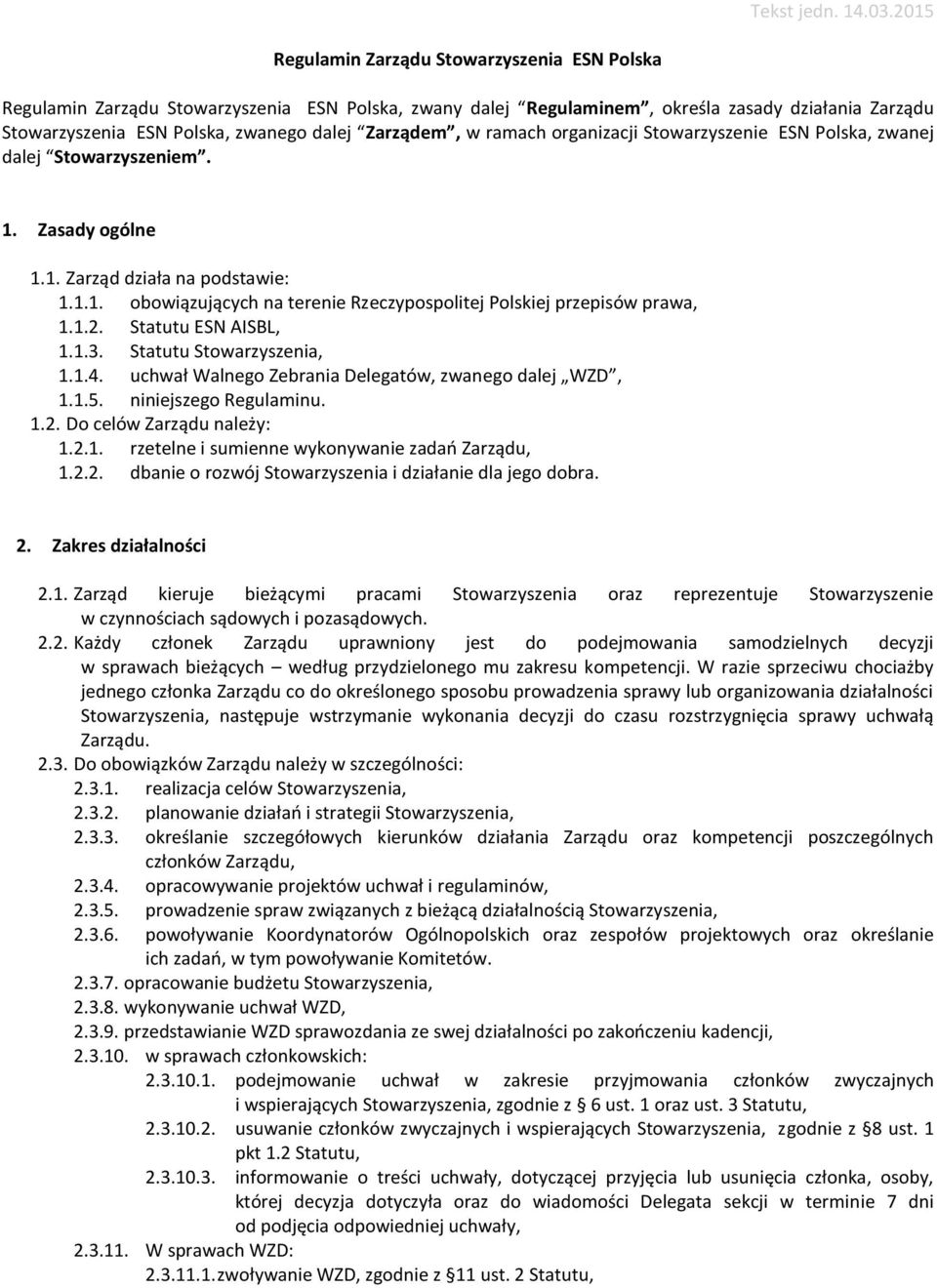 Zarządem, w ramach organizacji Stowarzyszenie ESN Polska, zwanej dalej Stowarzyszeniem. 1. Zasady ogólne 1.1. Zarząd działa na podstawie: 1.1.1. obowiązujących na terenie Rzeczypospolitej Polskiej przepisów prawa, 1.