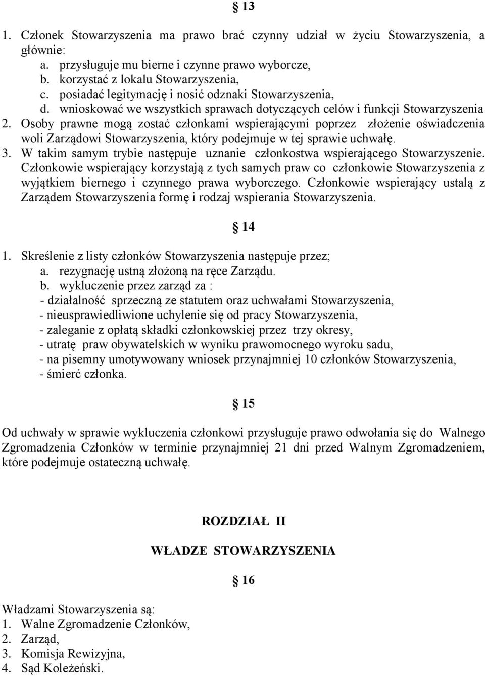 Osoby prawne mogą zostać członkami wspierającymi poprzez złożenie oświadczenia woli Zarządowi Stowarzyszenia, który podejmuje w tej sprawie uchwałę. 3.