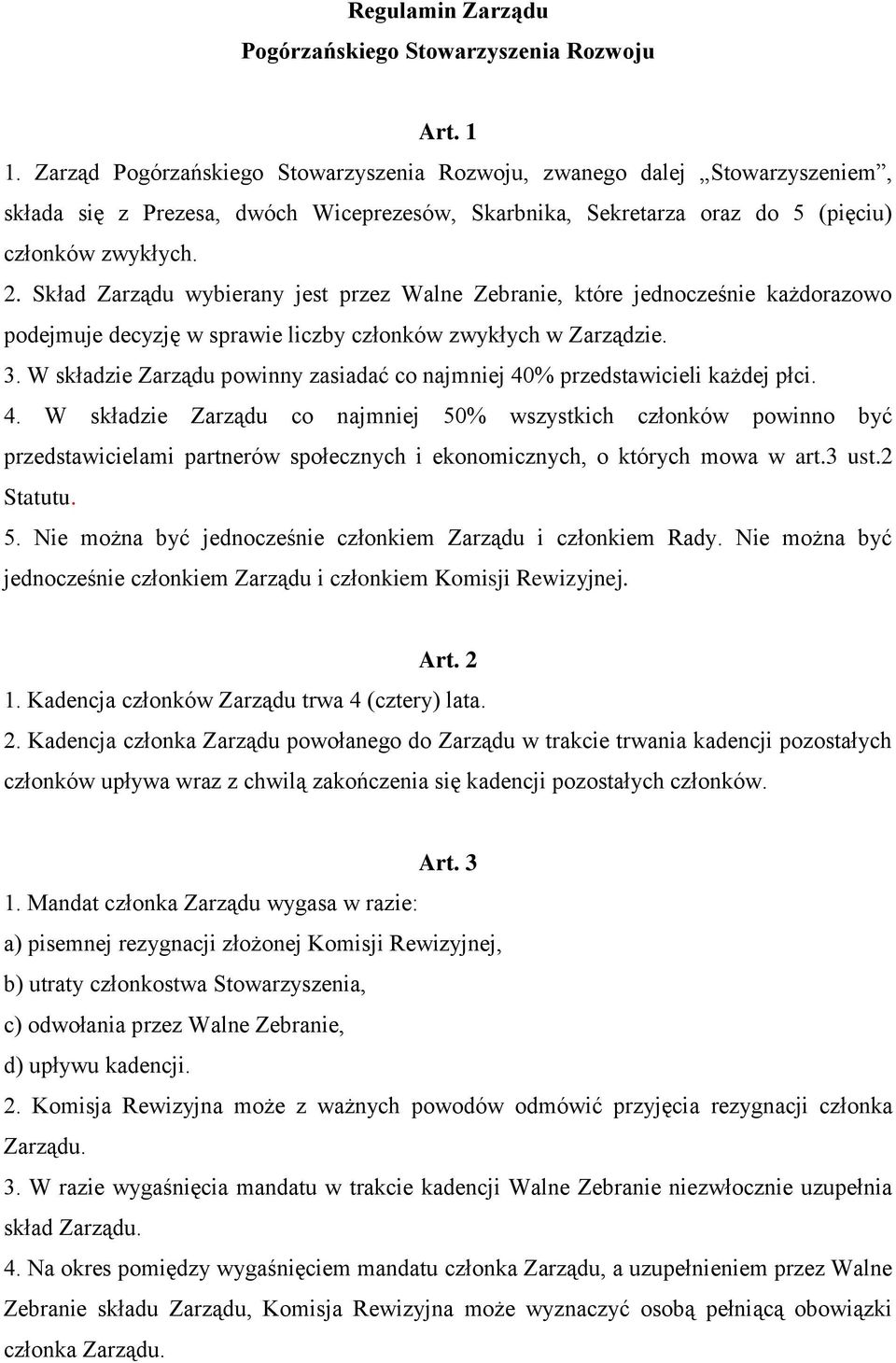 Skład Zarządu wybierany jest przez Walne Zebranie, które jednocześnie każdorazowo podejmuje decyzję w sprawie liczby członków zwykłych w Zarządzie. 3.