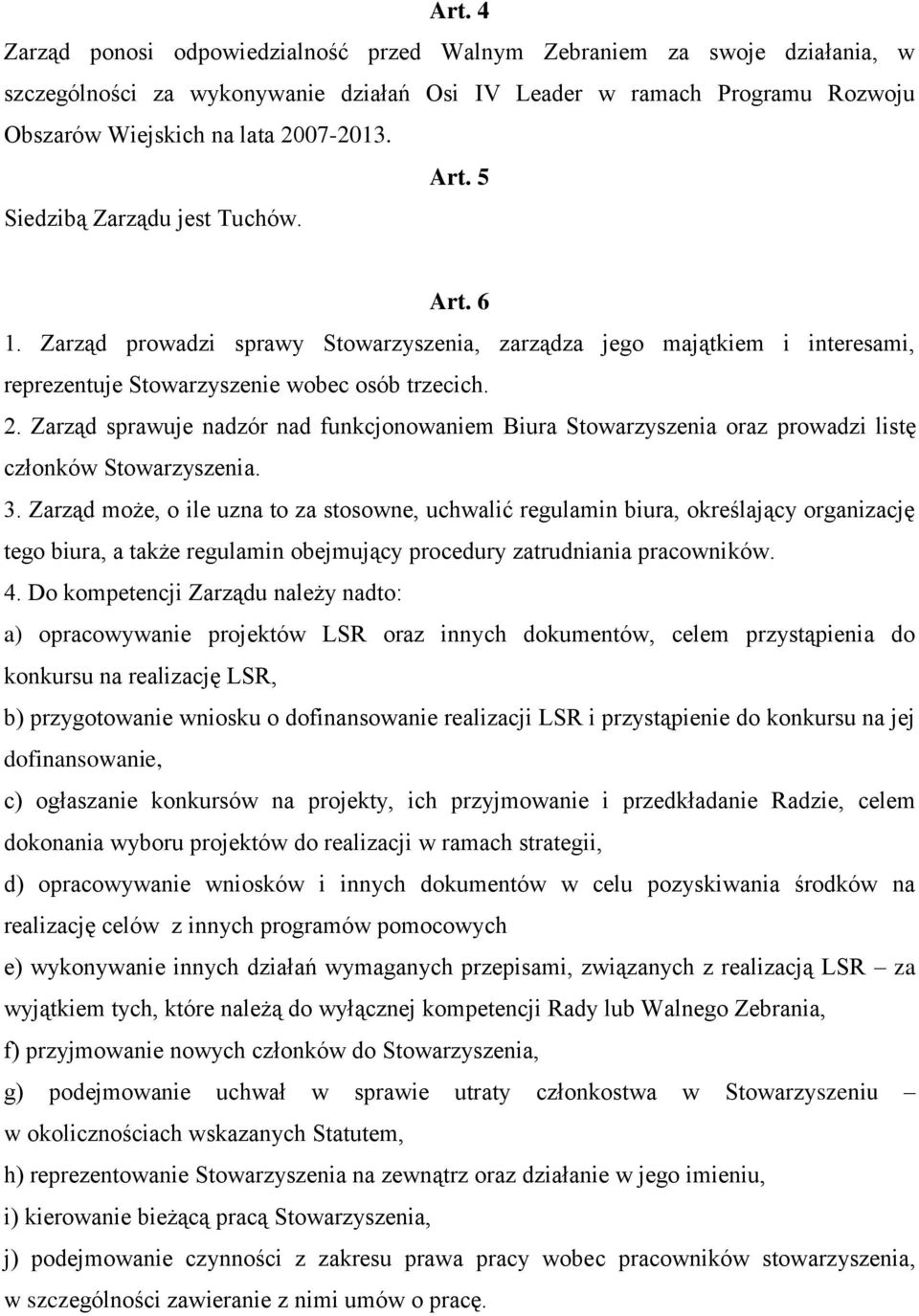 Zarząd sprawuje nadzór nad funkcjonowaniem Biura Stowarzyszenia oraz prowadzi listę członków Stowarzyszenia. 3.