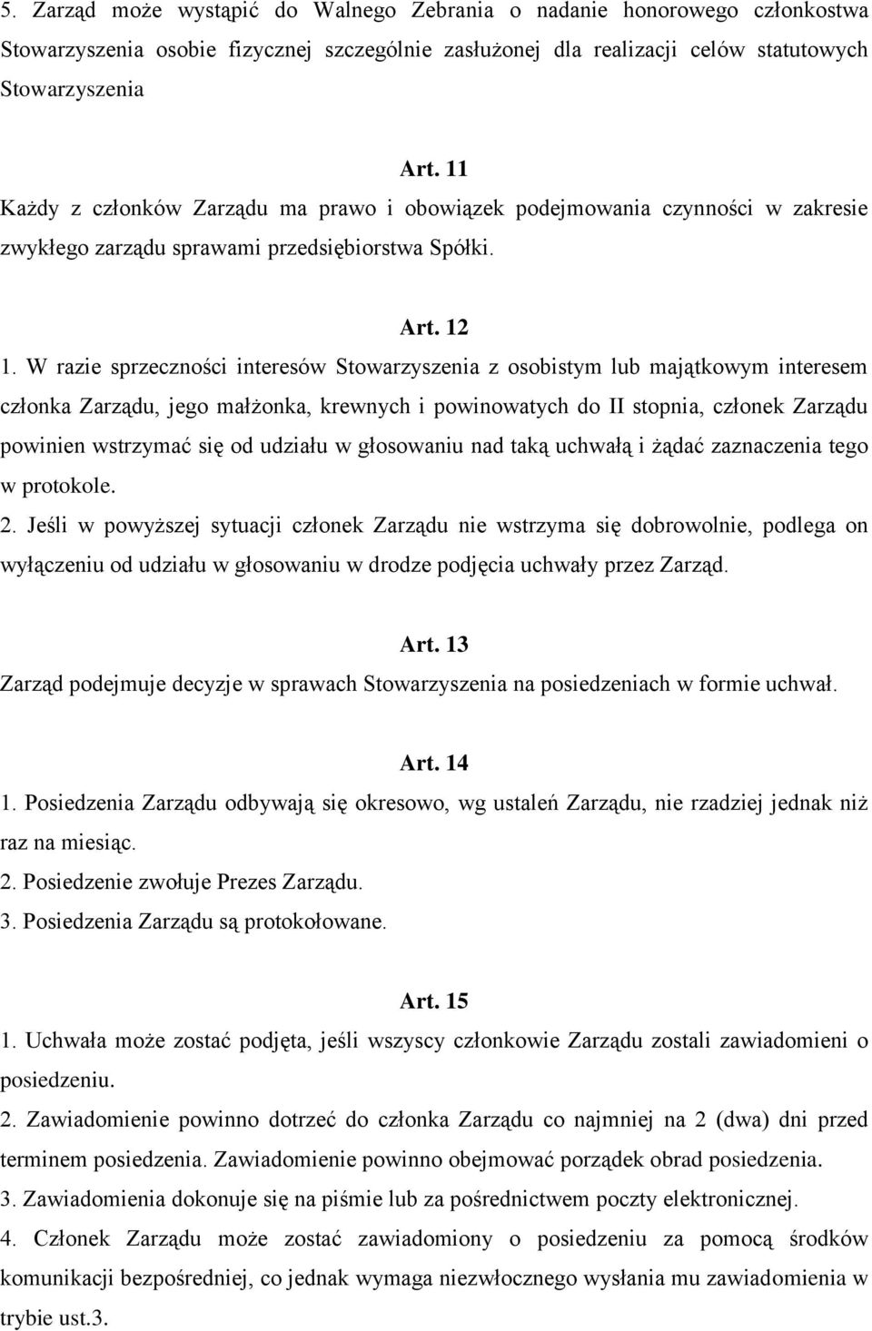 W razie sprzeczności interesów Stowarzyszenia z osobistym lub majątkowym interesem członka Zarządu, jego małżonka, krewnych i powinowatych do II stopnia, członek Zarządu powinien wstrzymać się od