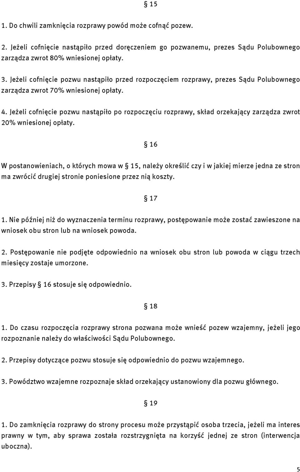 Jeżeli cofnięcie pozwu nastąpiło po rozpoczęciu rozprawy, skład orzekający zarządza zwrot 20% wniesionej opłaty.