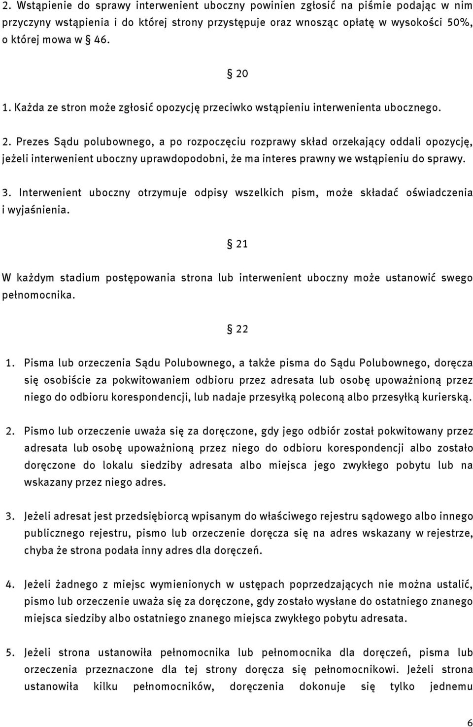 Prezes Sądu polubownego, a po rozpoczęciu rozprawy skład orzekający oddali opozycję, jeżeli interwenient uboczny uprawdopodobni, że ma interes prawny we wstąpieniu do sprawy. 3.