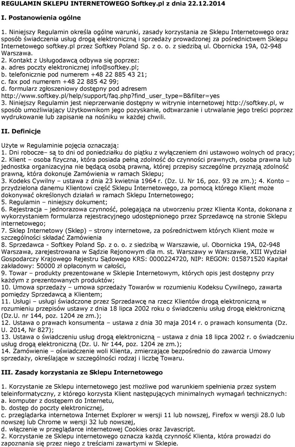 softkey.pl przez Softkey Poland Sp. z o. o. z siedzibą ul. Obornicka 19A, 02-948 Warszawa. 2. Kontakt z Usługodawcą odbywa się poprzez: a. adres poczty elektronicznej info@softkey.pl; b.