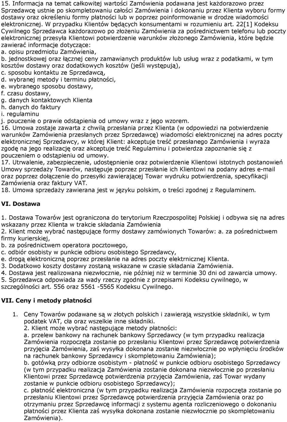 22[1] Kodeksu Cywilnego Sprzedawca każdorazowo po złożeniu Zamówienia za pośrednictwem telefonu lub poczty elektronicznej przesyła Klientowi potwierdzenie warunków złożonego Zamówienia, które będzie