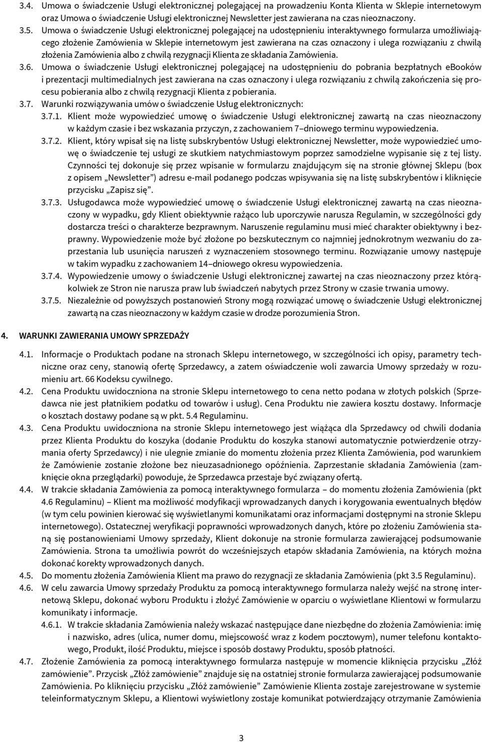 Umowa o świadczenie Usługi elektronicznej polegającej na udostępnieniu interaktywnego formularza umożliwiającego złożenie Zamówienia w Sklepie internetowym jest zawierana na czas oznaczony i ulega