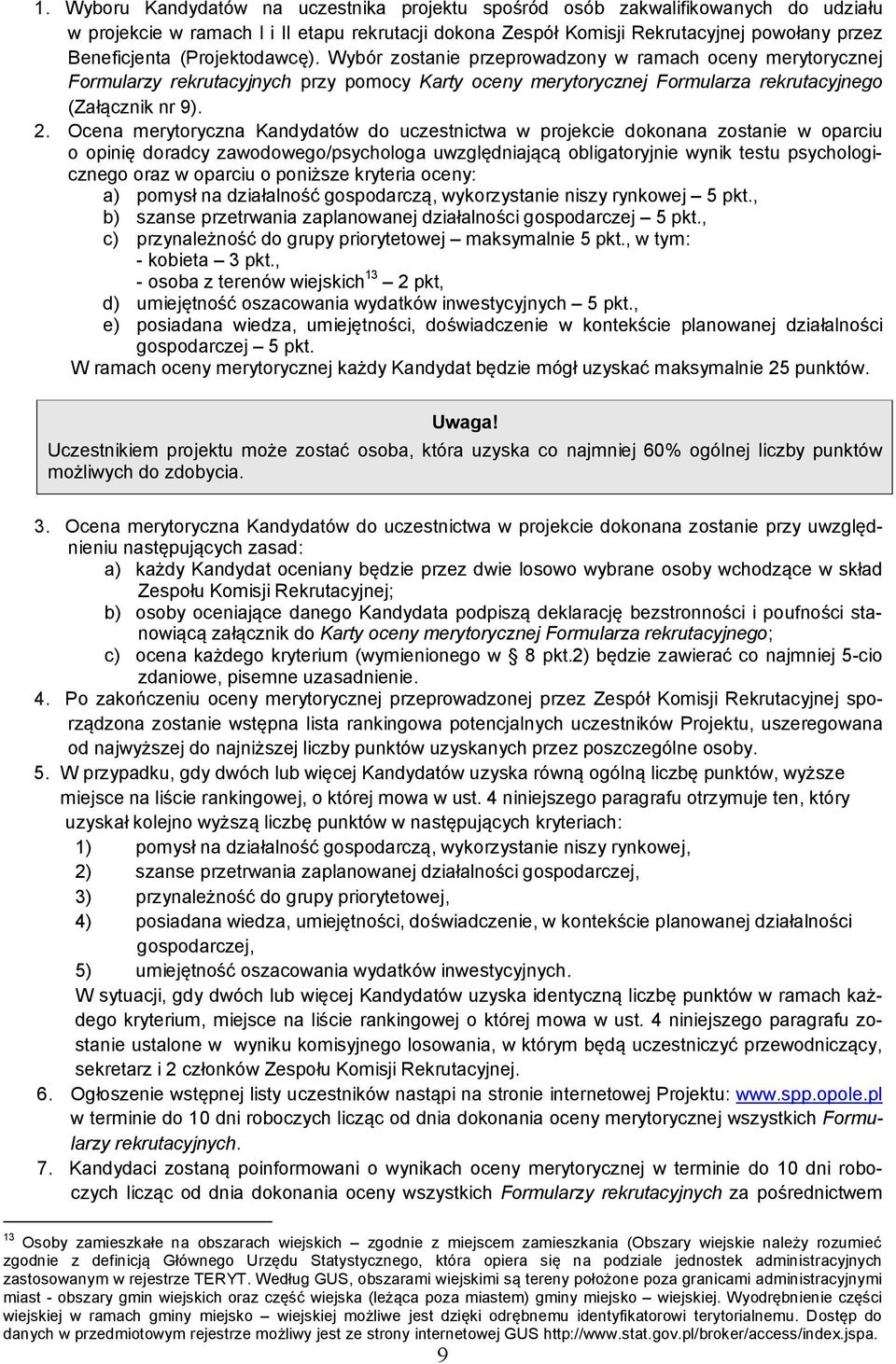Ocena merytoryczna Kandydatów do uczestnictwa w projekcie dokonana zostanie w oparciu o opinię doradcy zawodowego/psychologa uwzględniającą obligatoryjnie wynik testu psychologicznego oraz w oparciu