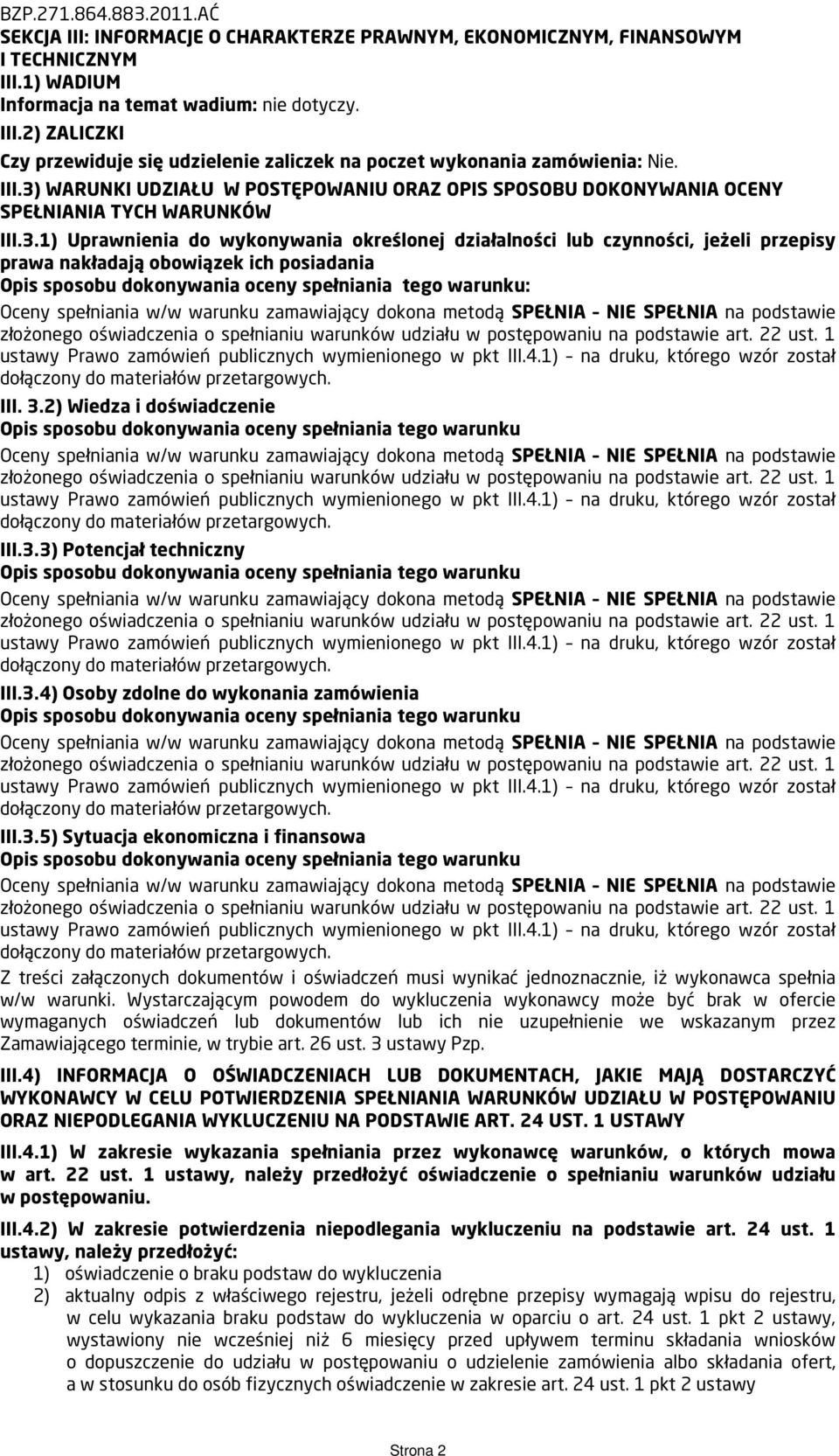 3.2) Wiedza i doświadczenie III.3.3) Potencjał techniczny III.3.4) Osoby zdolne do wykonania zamówienia III.3.5) Sytuacja ekonomiczna i finansowa Z treści załączonych dokumentów i oświadczeń musi wynikać jednoznacznie, iż wykonawca spełnia w/w warunki.