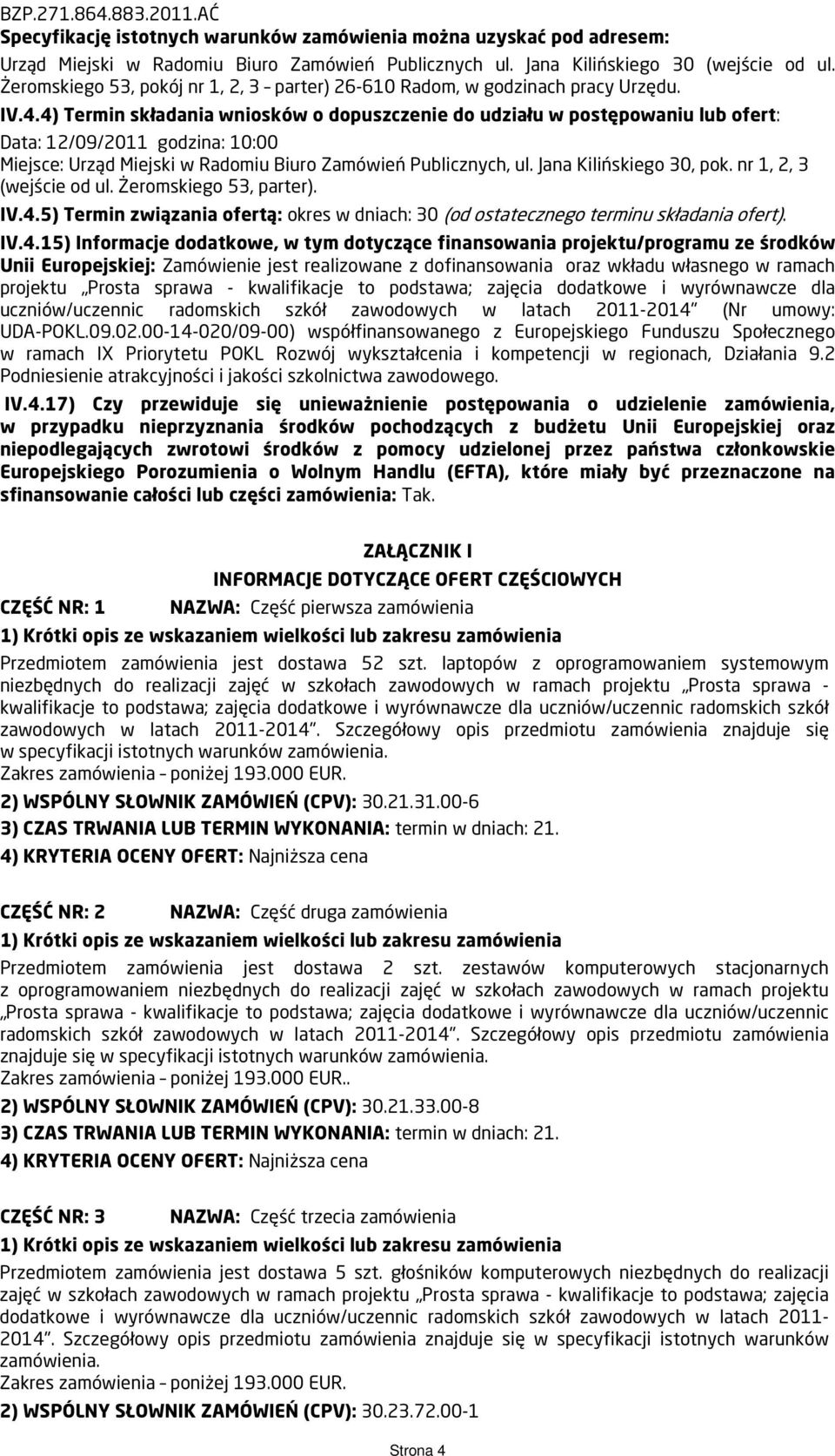 4) Termin składania wniosków o dopuszczenie do udziału w postępowaniu lub ofert: Data: 12/09/2011 godzina: 10:00 Miejsce: Urząd Miejski w Radomiu Biuro Zamówień Publicznych, ul.