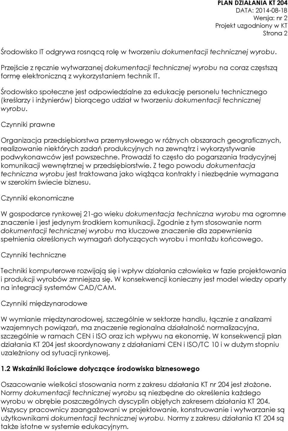 Środowisko społeczne jest odpowiedzialne za edukację personelu technicznego (kreślarzy i inżynierów) biorącego udział w tworzeniu dokumentacji technicznej wyrobu.