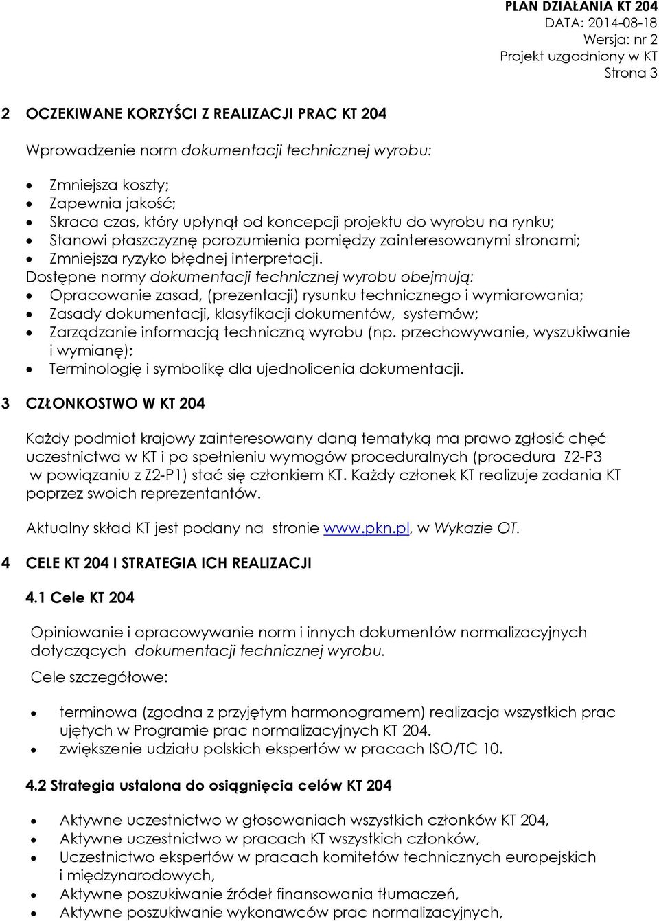 Dostępne normy dokumentacji technicznej wyrobu obejmują: Opracowanie zasad, (prezentacji) rysunku technicznego i wymiarowania; Zasady dokumentacji, klasyfikacji dokumentów, systemów; Zarządzanie