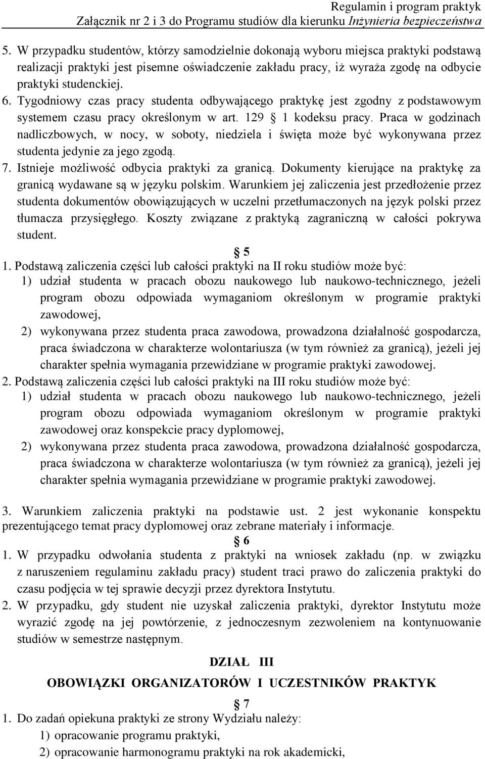 Praca w godzinach nadliczbowych, w nocy, w soboty, niedziela i święta może być wykonywana przez studenta jedynie za jego zgodą. 7. Istnieje możliwość odbycia praktyki za granicą.