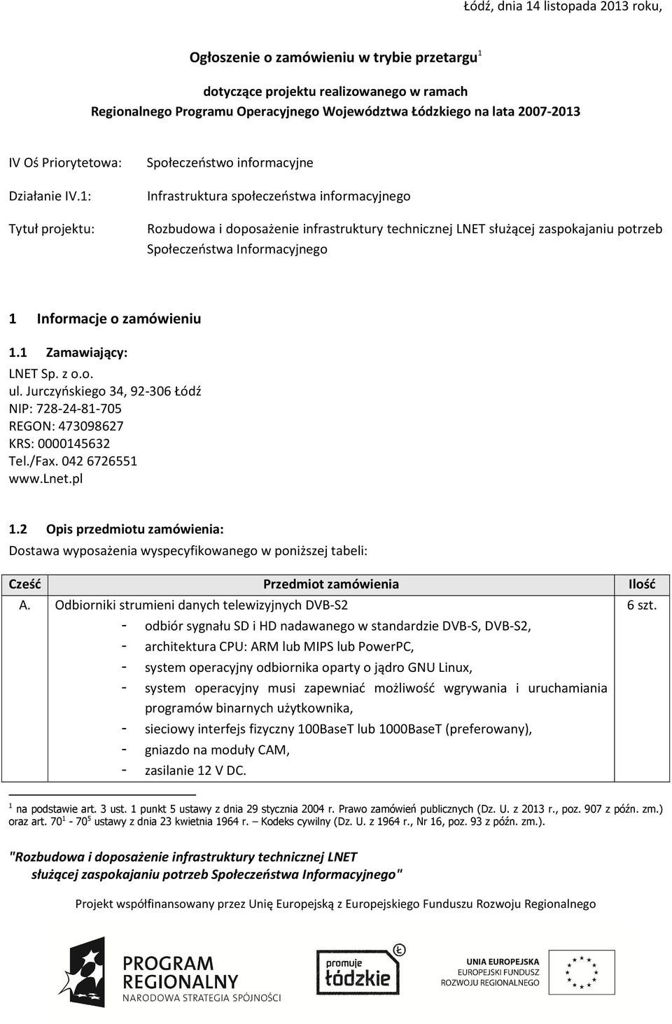 1: Tytuł projektu: Społeczeństwo informacyjne Infrastruktura społeczeństwa informacyjnego Rozbudowa i doposażenie infrastruktury technicznej LNET służącej zaspokajaniu potrzeb Społeczeństwa