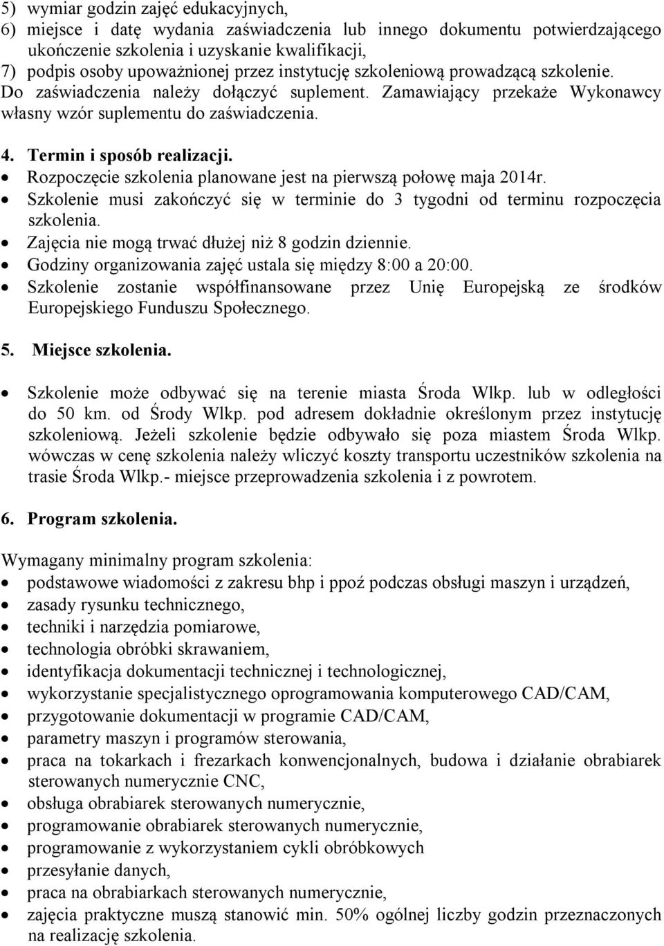 Rozpoczęcie szkolenia planowane jest na pierwszą połowę maja 2014r. Szkolenie musi zakończyć się w terminie do 3 tygodni od terminu rozpoczęcia szkolenia.