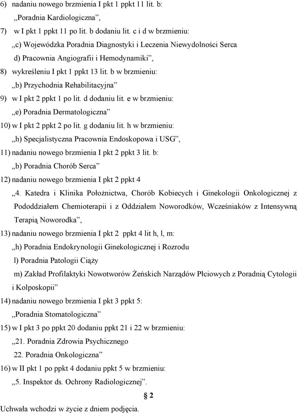 b w brzmieniu: b) Przychodnia Rehabilitacyjna 9) w I pkt 2 ppkt 1 po lit. d dodaniu lit. e w brzmieniu: e) Poradnia Dermatologiczna 10) w I pkt 2 ppkt 2 po lit. g dodaniu lit.