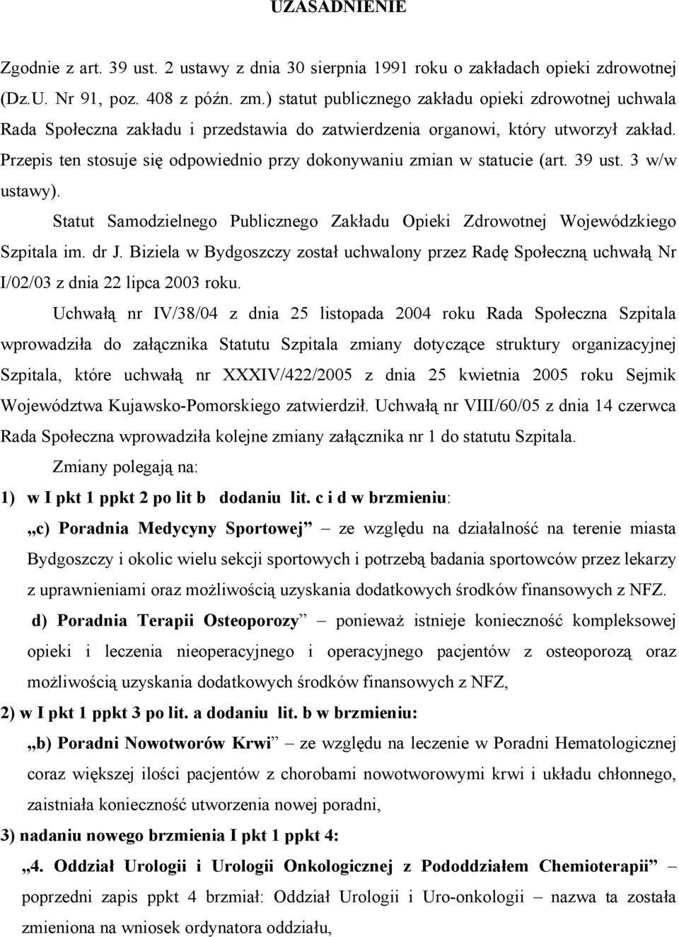 Przepis ten stosuje się odpowiednio przy dokonywaniu zmian w statucie (art. 39 ust. 3 w/w ustawy). Statut Samodzielnego Publicznego Zakładu Opieki Zdrowotnej Wojewódzkiego Szpitala im. dr J.