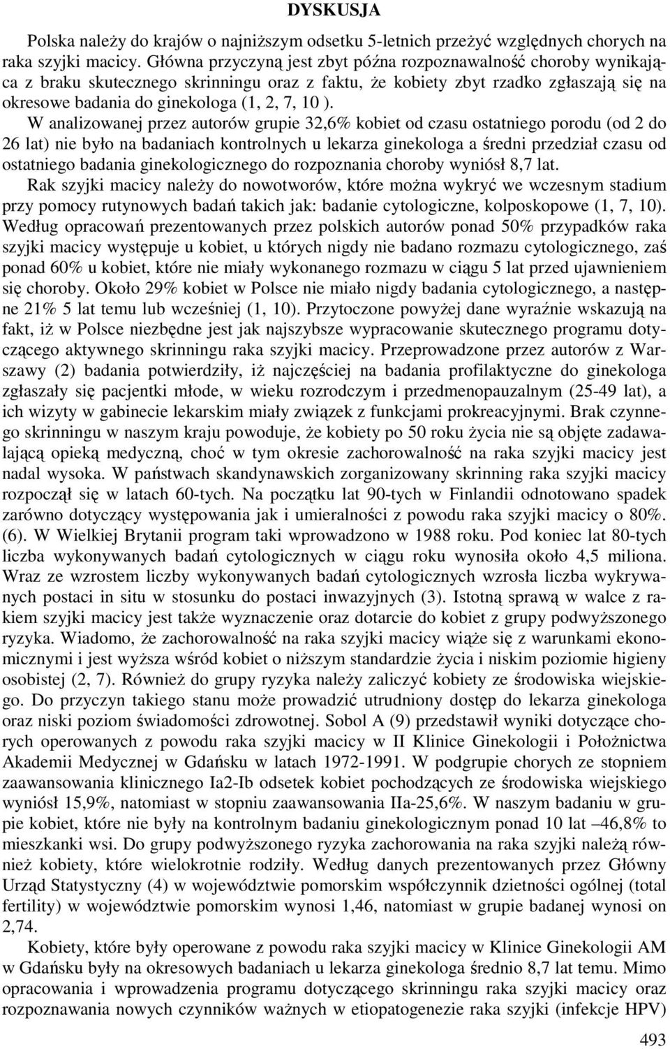 W analizowanej przez autorów grupie 32,6% kobiet od czasu ostatniego porodu (od 2 do 26 lat) nie było na badaniach kontrolnych u lekarza ginekologa a średni przedział czasu od ostatniego badania