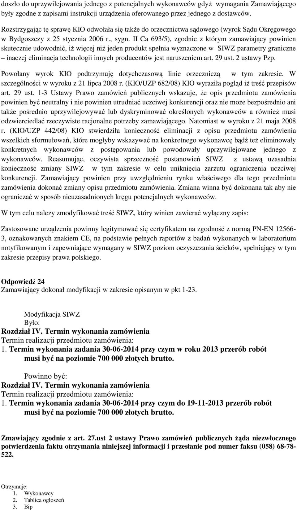 II Ca 693/5), zgodnie z którym zamawiający powinien skutecznie udowodnić, iŝ więcej niŝ jeden produkt spełnia wyznaczone w SIWZ parametry graniczne inaczej eliminacja technologii innych producentów