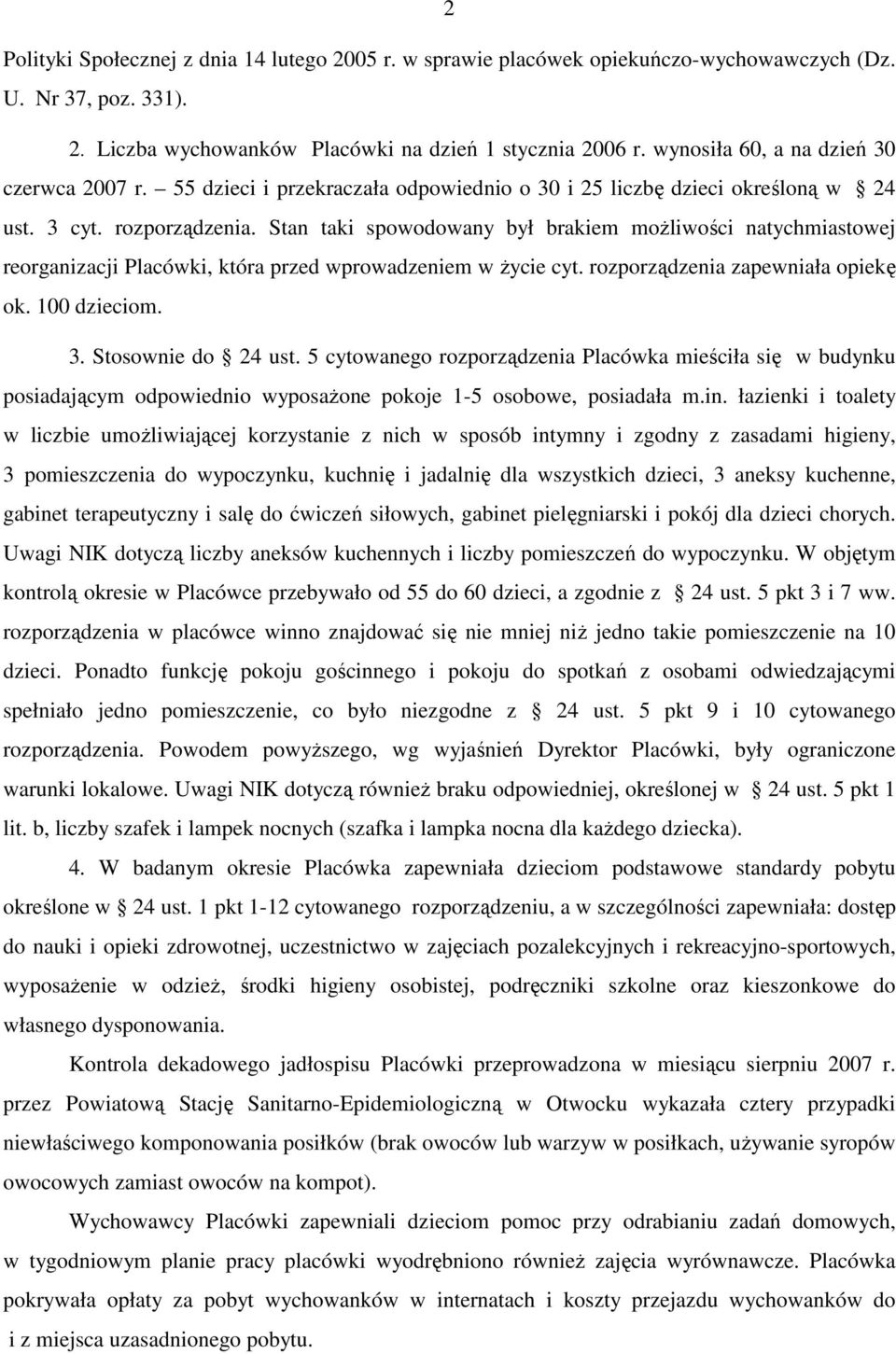 Stan taki spowodowany był brakiem moŝliwości natychmiastowej reorganizacji Placówki, która przed wprowadzeniem w Ŝycie cyt. rozporządzenia zapewniała opiekę ok. 100 dzieciom. 3. Stosownie do 24 ust.