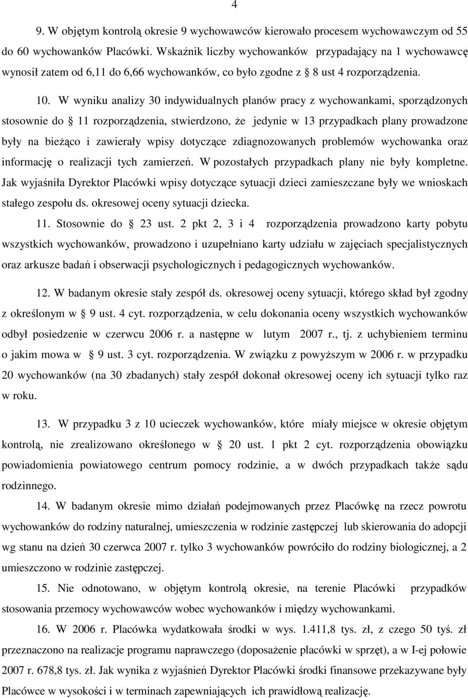 W wyniku analizy 30 indywidualnych planów pracy z wychowankami, sporządzonych stosownie do 11 rozporządzenia, stwierdzono, Ŝe jedynie w 13 przypadkach plany prowadzone były na bieŝąco i zawierały