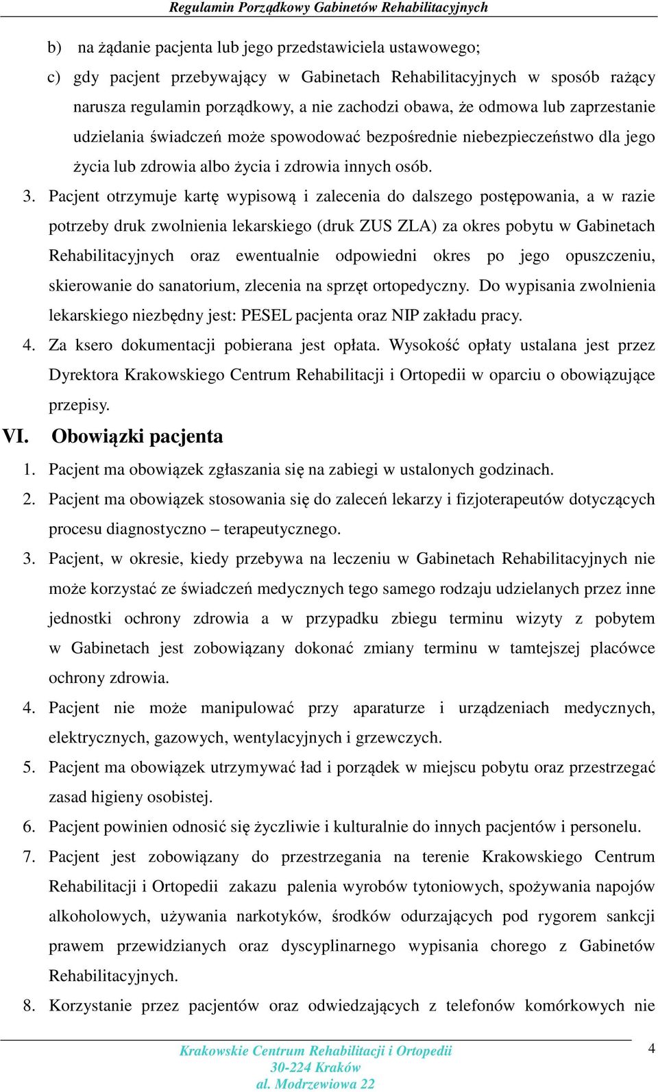 Pacjent otrzymuje kartę wypisową i zalecenia do dalszego postępowania, a w razie potrzeby druk zwolnienia lekarskiego (druk ZUS ZLA) za okres pobytu w Gabinetach Rehabilitacyjnych oraz ewentualnie