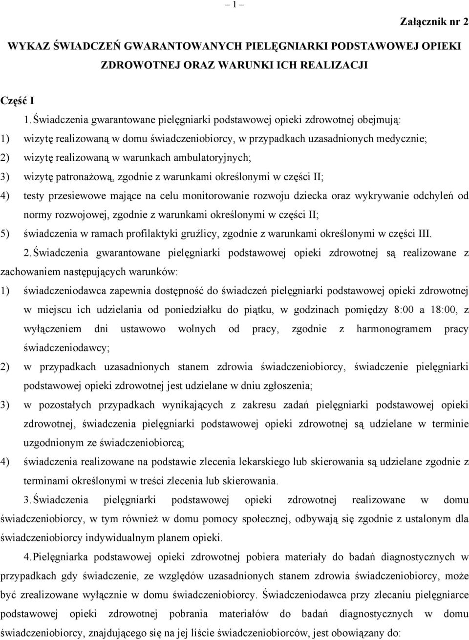 ambulatoryjnych; 3) wizytę patronażową, zgodnie z warunkami określonymi w części II; 4) testy przesiewowe mające na celu monitorowanie rozwoju dziecka oraz wykrywanie odchyleń od normy rozwojowej,