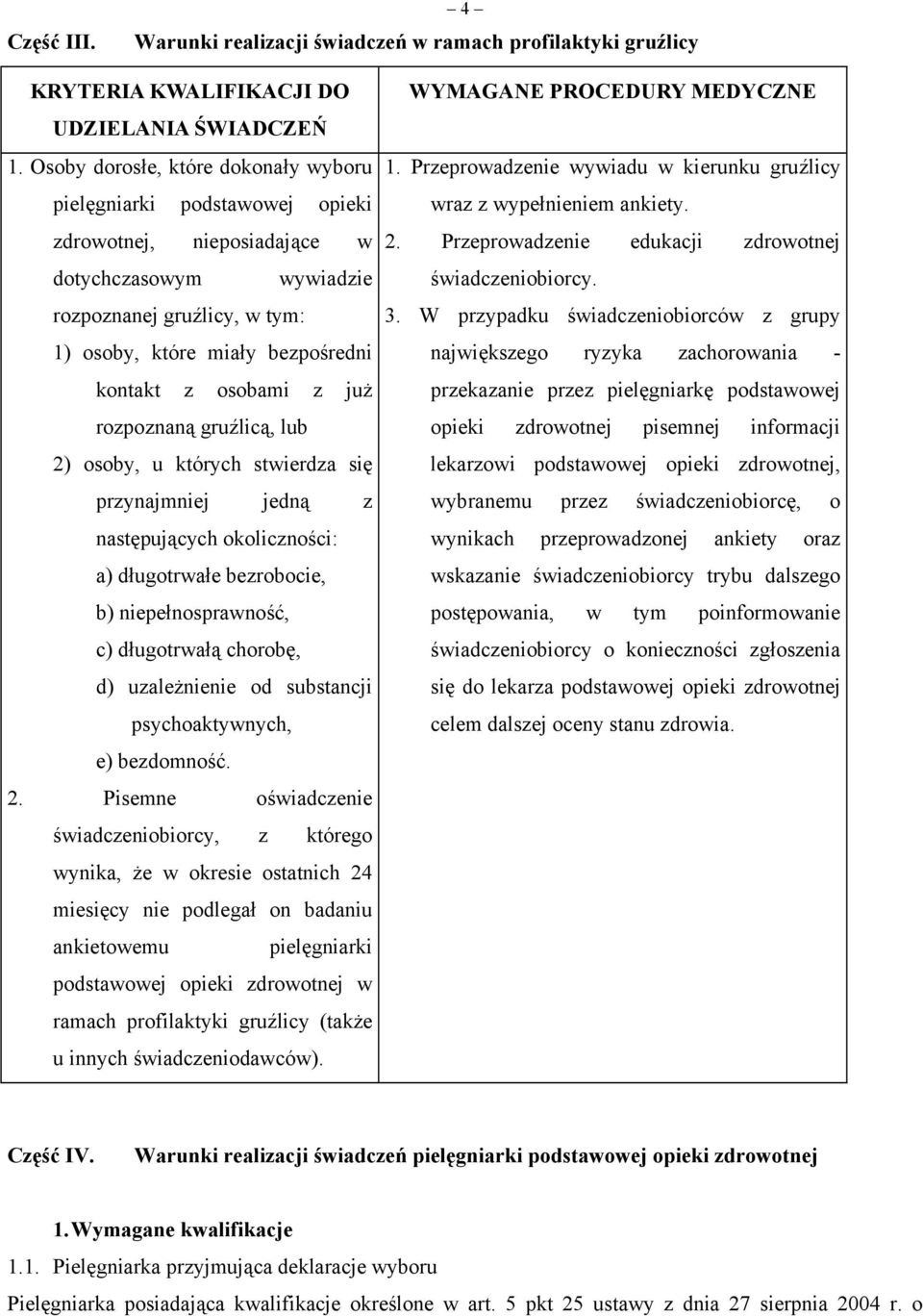 osobami z już rozpoznaną gruźlicą, lub 2) osoby, u których stwierdza się przynajmniej jedną z następujących okoliczności: a) długotrwałe bezrobocie, b) niepełnosprawność, c) długotrwałą chorobę, d)