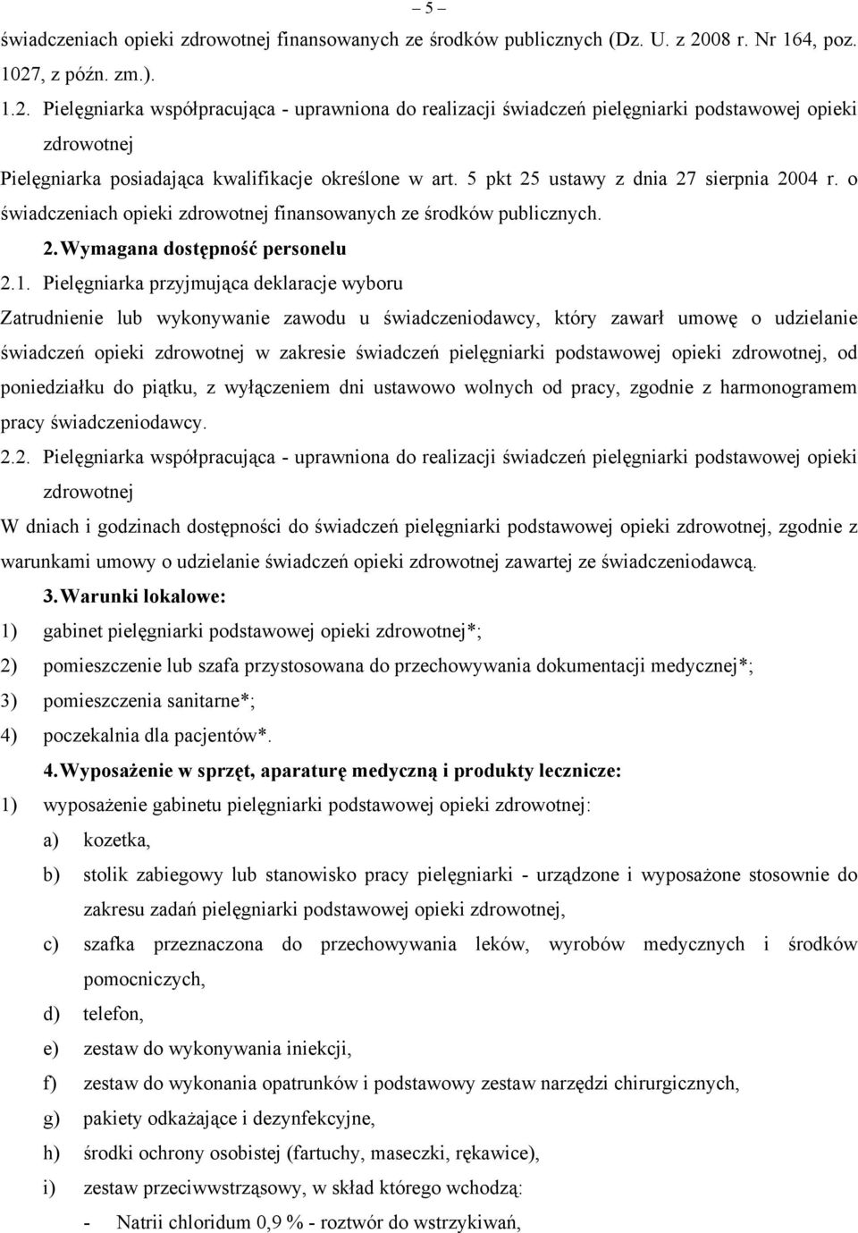 5 pkt 25 ustawy z dnia 27 sierpnia 2004 r. o świadczeniach opieki zdrowotnej finansowanych ze środków publicznych. 2. Wymagana dostępność personelu 2.1.