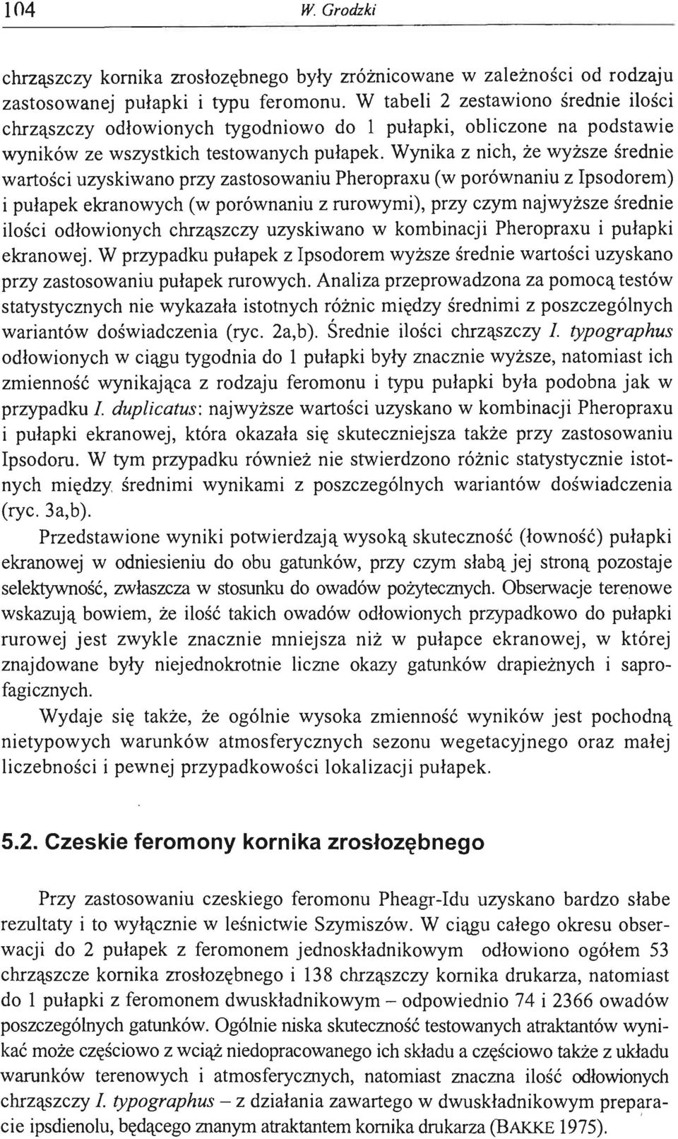 Wynika z nich, że wyższe średnie wartości uzyskiwano przy zastosowaniu Pheropraxu (w porównaniu z Ipsodorem) i pułapek ekranowych (w porównaniu z rurowymi), przy czym najwyższe średnie ilości